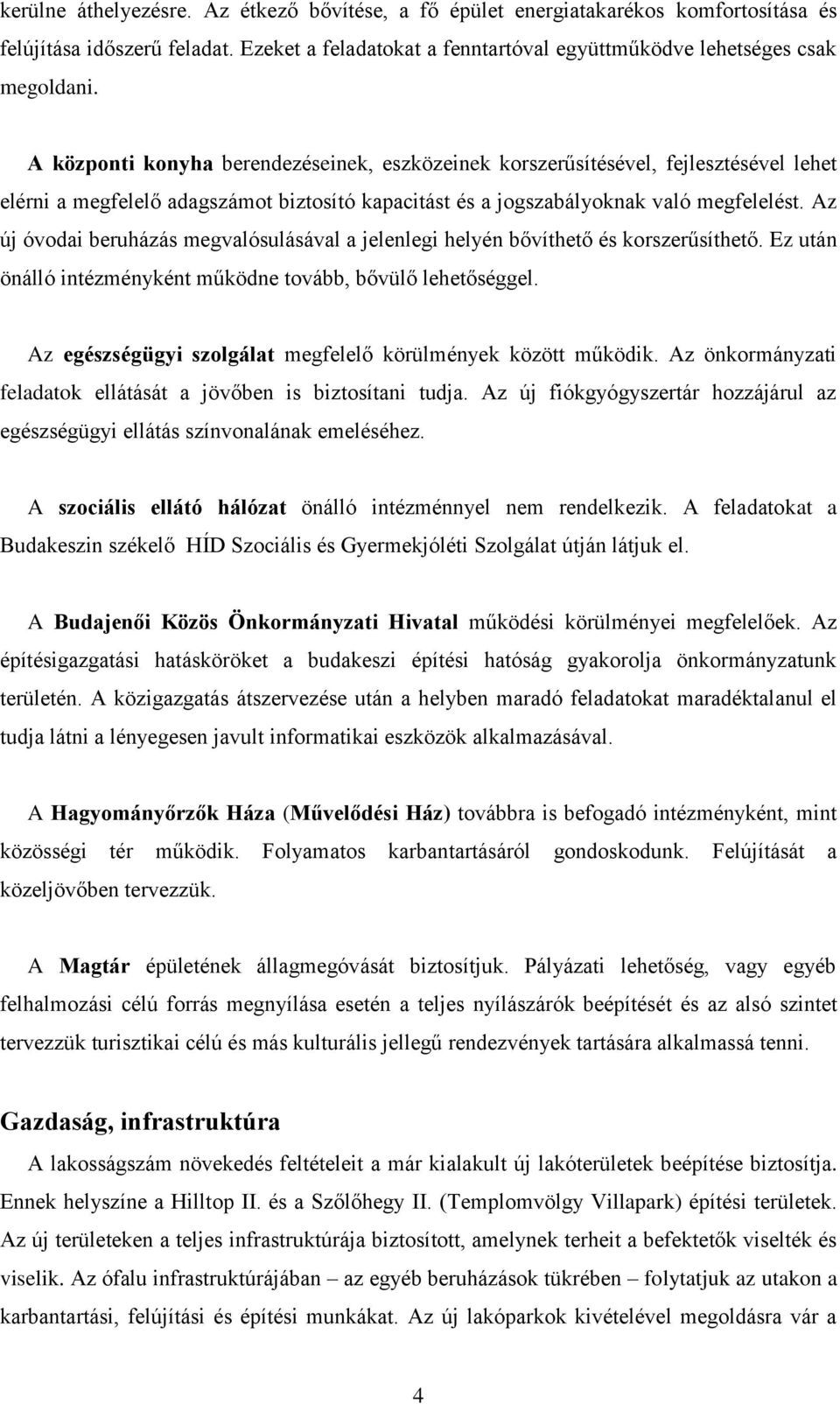 Az új óvodai beruházás megvalósulásával a jelenlegi helyén bővíthető és korszerűsíthető. Ez után önálló intézményként működne tovább, bővülő lehetőséggel.