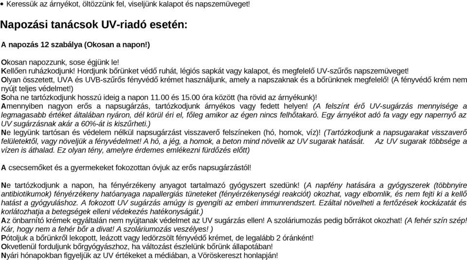 Olyan összetett, UVA és UVB-szűrős fényvédő krémet használjunk, amely a napszaknak és a bőrünknek megfelelő! (A fényvédő krém nem nyújt teljes védelmet!) Sha ne tartózkdjunk hsszú ideig a napn 11.