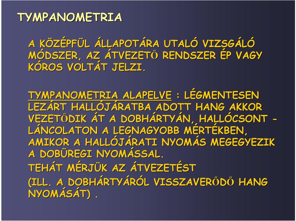 TYMPANOMETRIA ALAPELVE : LÉGMENTESEN L LEZÁRT HALLÓJÁRATBA ADOTT HANG AKKOR VEZETİDIK ÁT T A DOBHÁRTY RTYÁN,