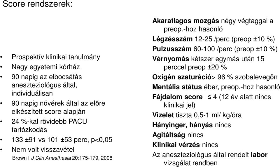 -hoz hasonló Légzésszám 12-25 /perc (preop ±10 %) Pulzusszám 60-100 /perc (preop ±10 %) Vérnyomás kétszer egymás után 15 perccel preop ±20 % Oxigén szaturáció> 96 % szobalevegın Mentális státus