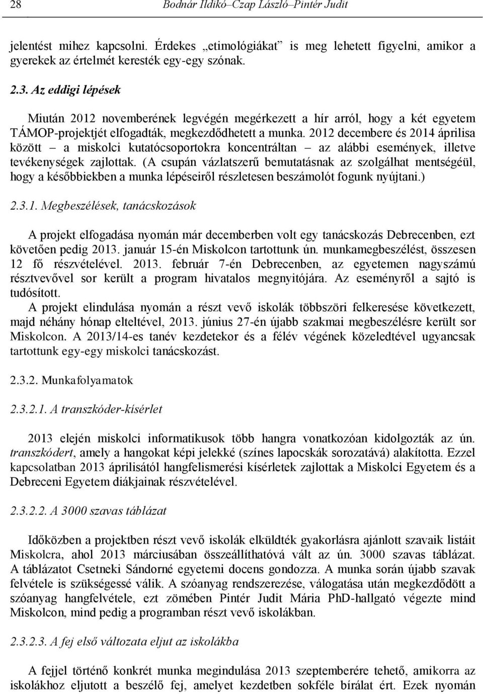 2012 decembere és 2014 áprilisa között a miskolci kutatócsoportokra koncentráltan az alábbi események, illetve tevékenységek zajlottak.