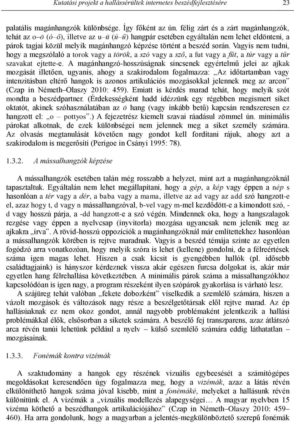 Vagyis nem tudni, hogy a megszólaló a torok vagy a török, a szó vagy a sző, a fut vagy a fűt, a túr vagy a tűr szavakat ejtette-e.