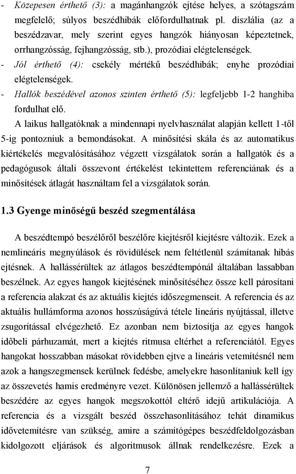- Jól érthető (4): csekély mértékű beszédhibák; enyhe prozódiai elégtelenségek. - Hallók beszédével azonos szinten érthető (5): legfeljebb 1-2 hanghiba fordulhat elő.