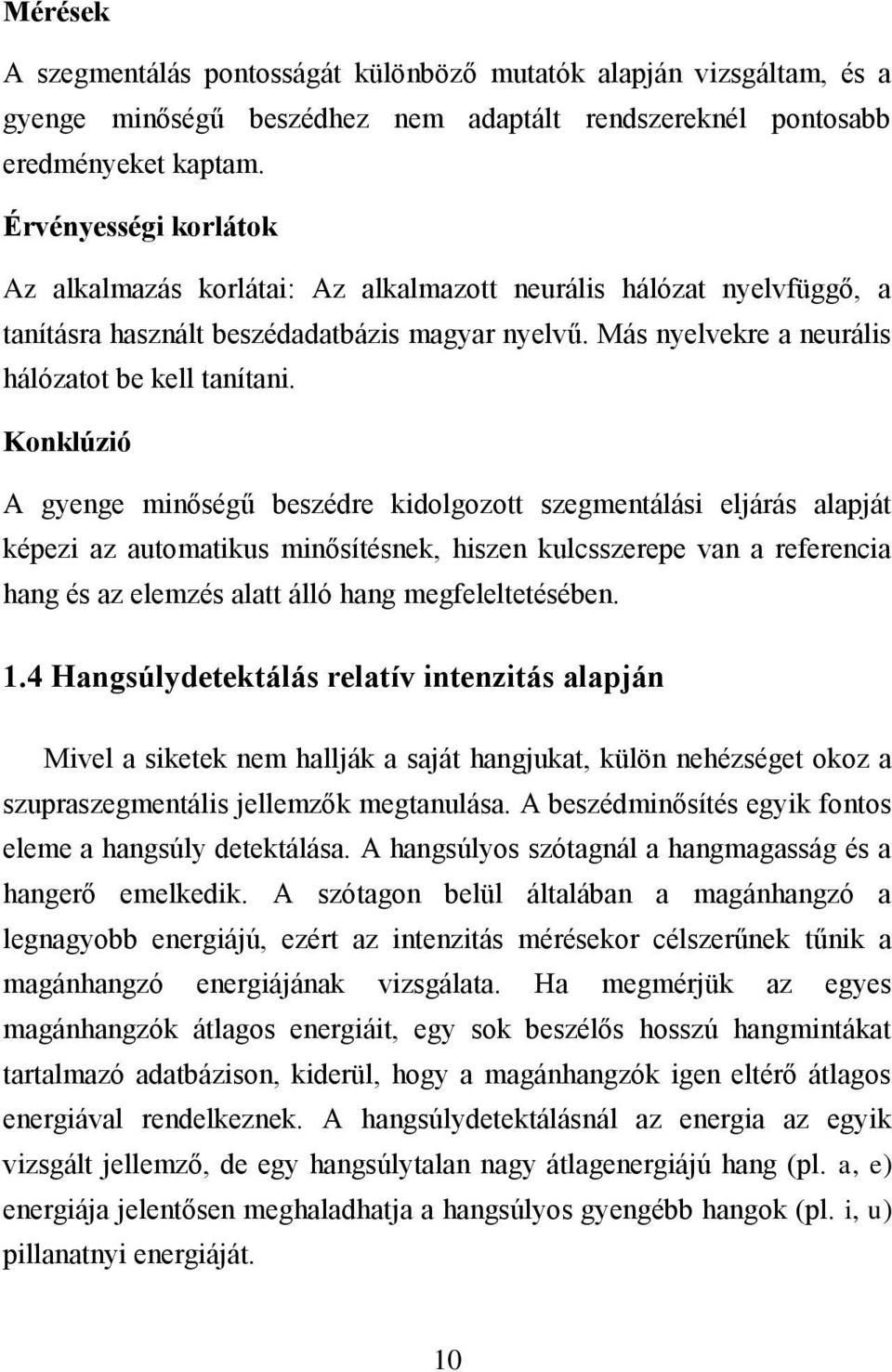 Konklúzió A gyenge minőségű beszédre kidolgozott szegmentálási eljárás alapját képezi az automatikus minősítésnek, hiszen kulcsszerepe van a referencia hang és az elemzés alatt álló hang