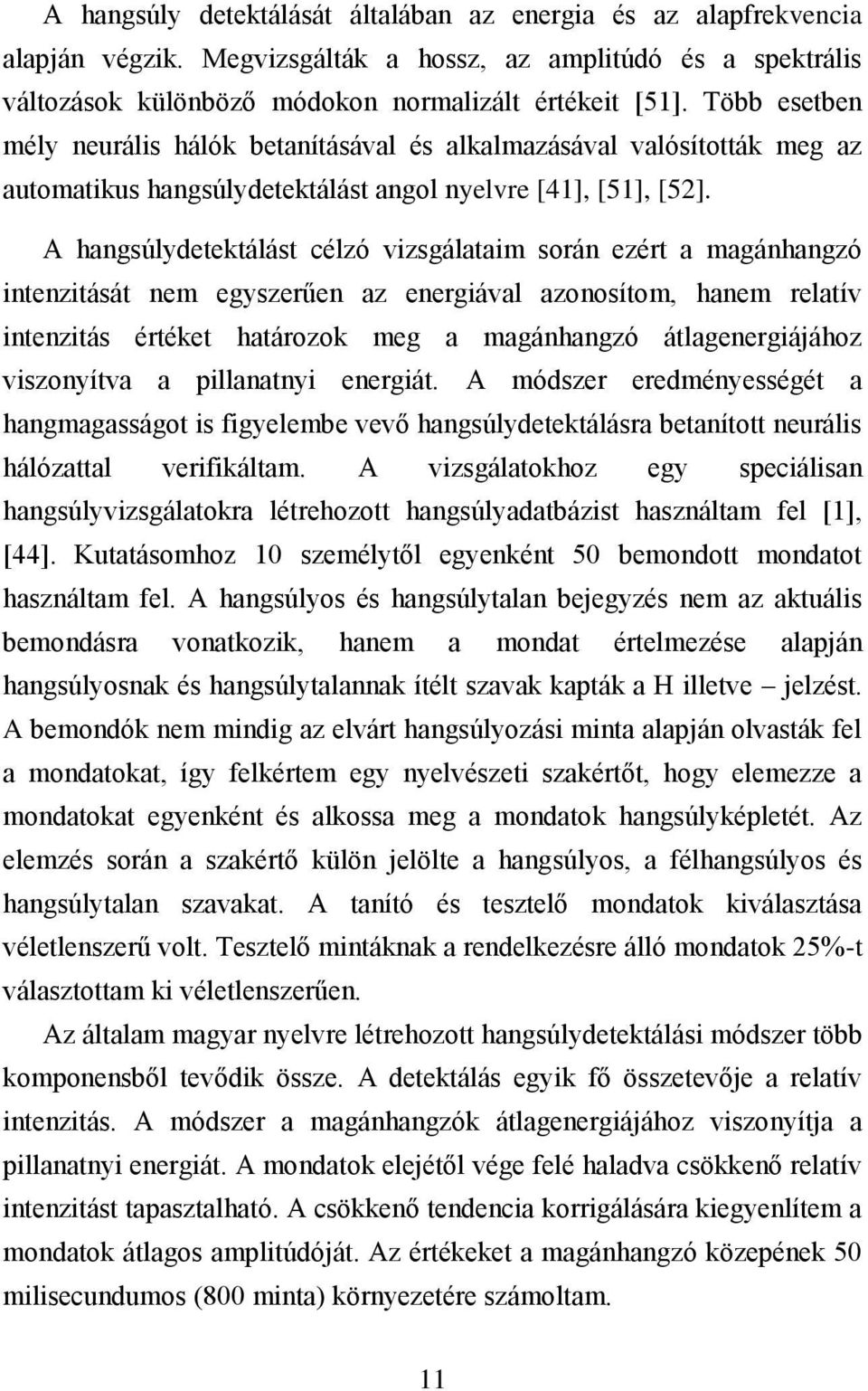 A hangsúlydetektálást célzó vizsgálataim során ezért a magánhangzó intenzitását nem egyszerűen az energiával azonosítom, hanem relatív intenzitás értéket határozok meg a magánhangzó átlagenergiájához