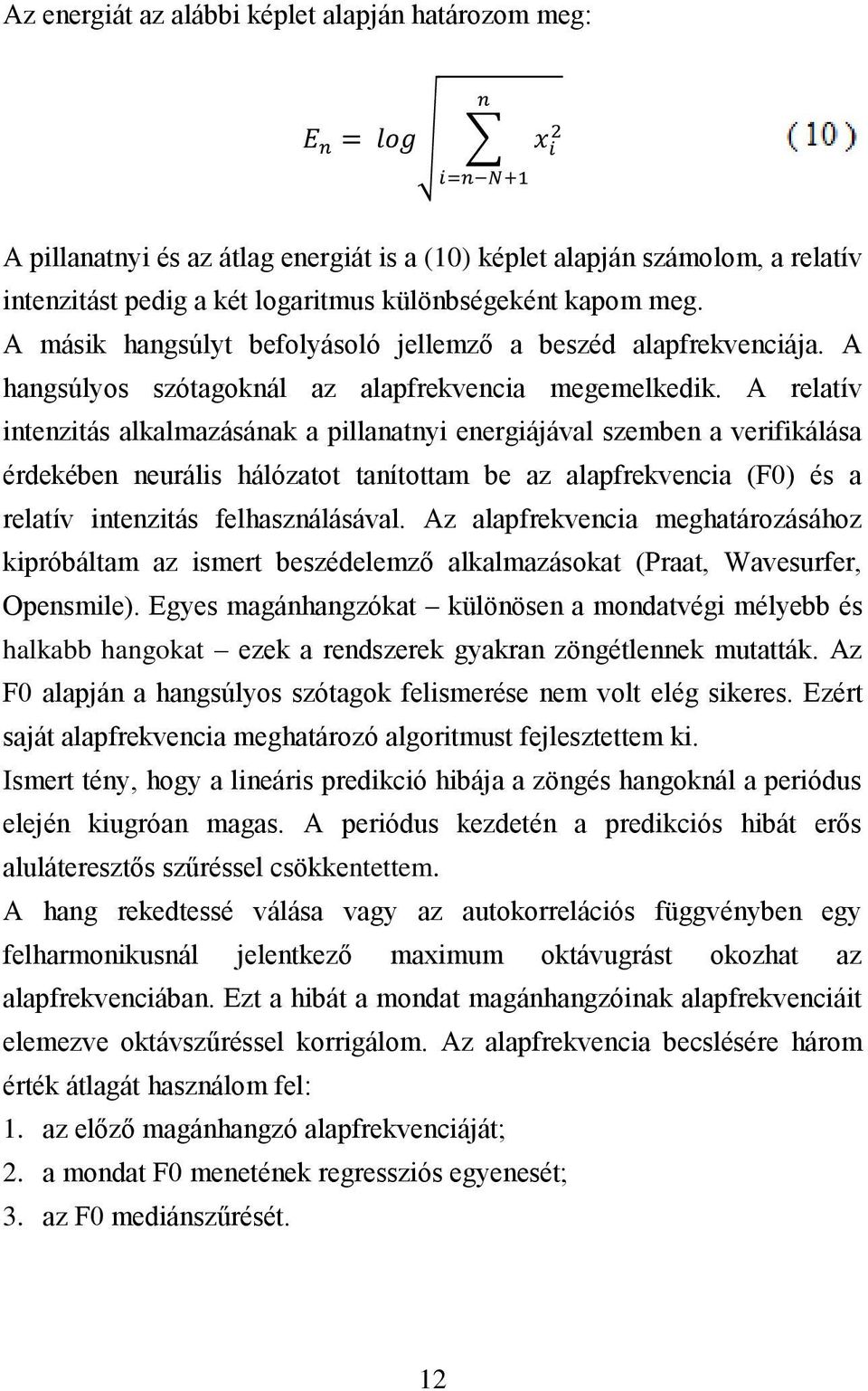 A relatív intenzitás alkalmazásának a pillanatnyi energiájával szemben a verifikálása érdekében neurális hálózatot tanítottam be az alapfrekvencia (F0) és a relatív intenzitás felhasználásával.
