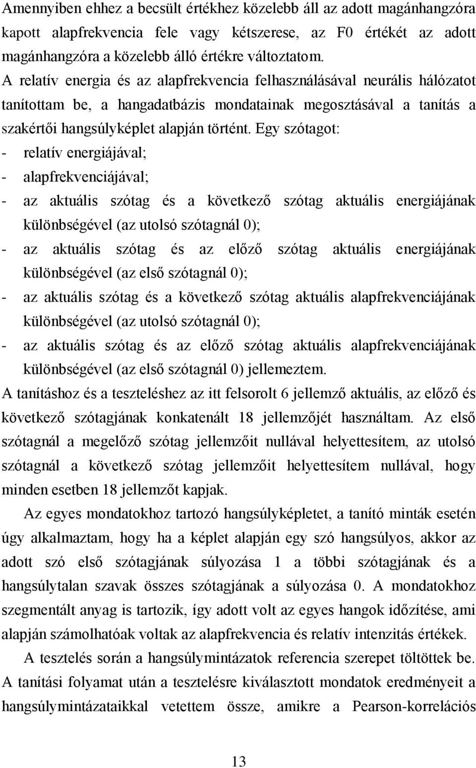 Egy szótagot: - relatív energiájával; - alapfrekvenciájával; - az aktuális szótag és a következő szótag aktuális energiájának különbségével (az utolsó szótagnál 0); - az aktuális szótag és az előző