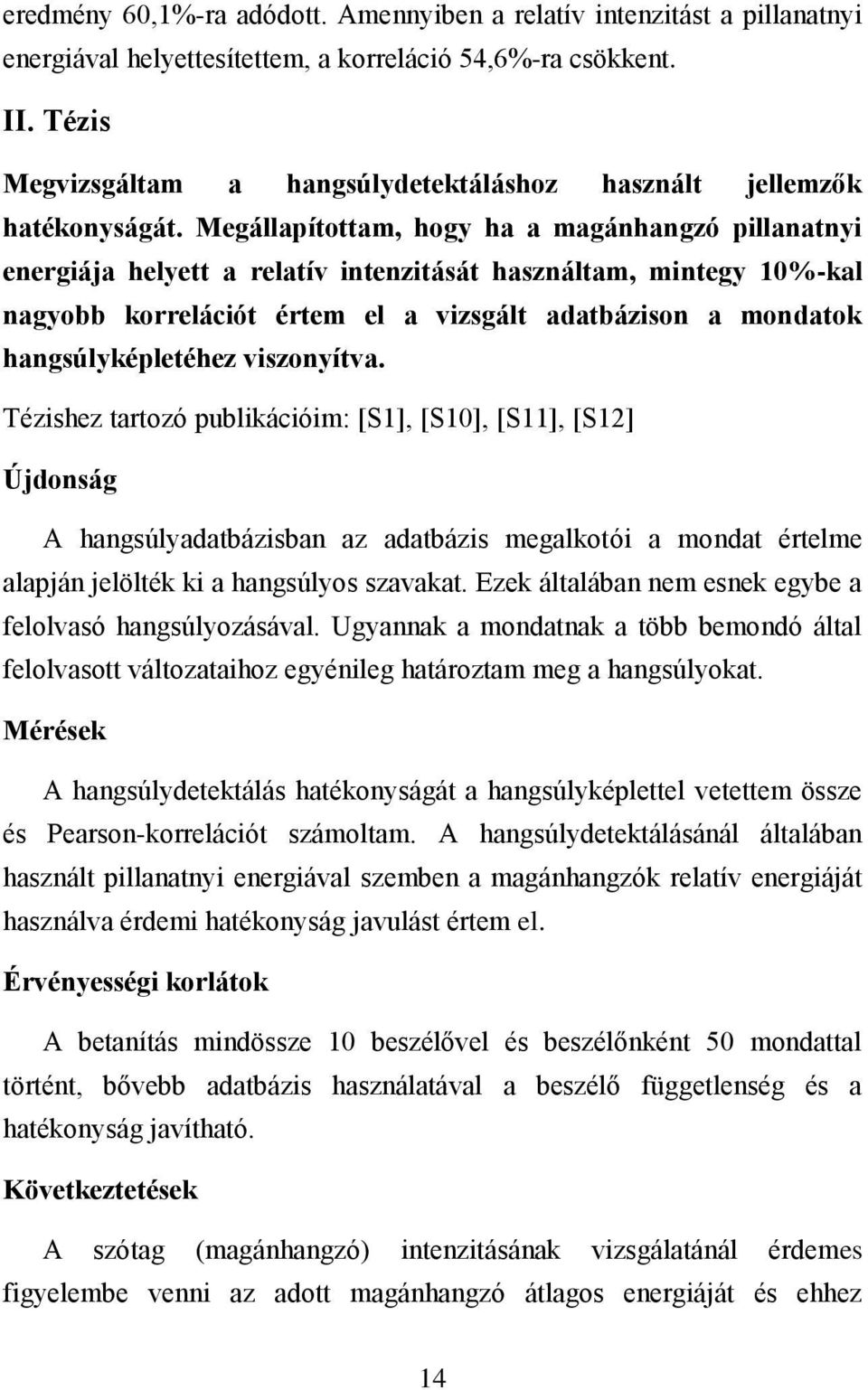 Megállapítottam, hogy ha a magánhangzó pillanatnyi energiája helyett a relatív intenzitását használtam, mintegy 10%-kal nagyobb korrelációt értem el a vizsgált adatbázison a mondatok