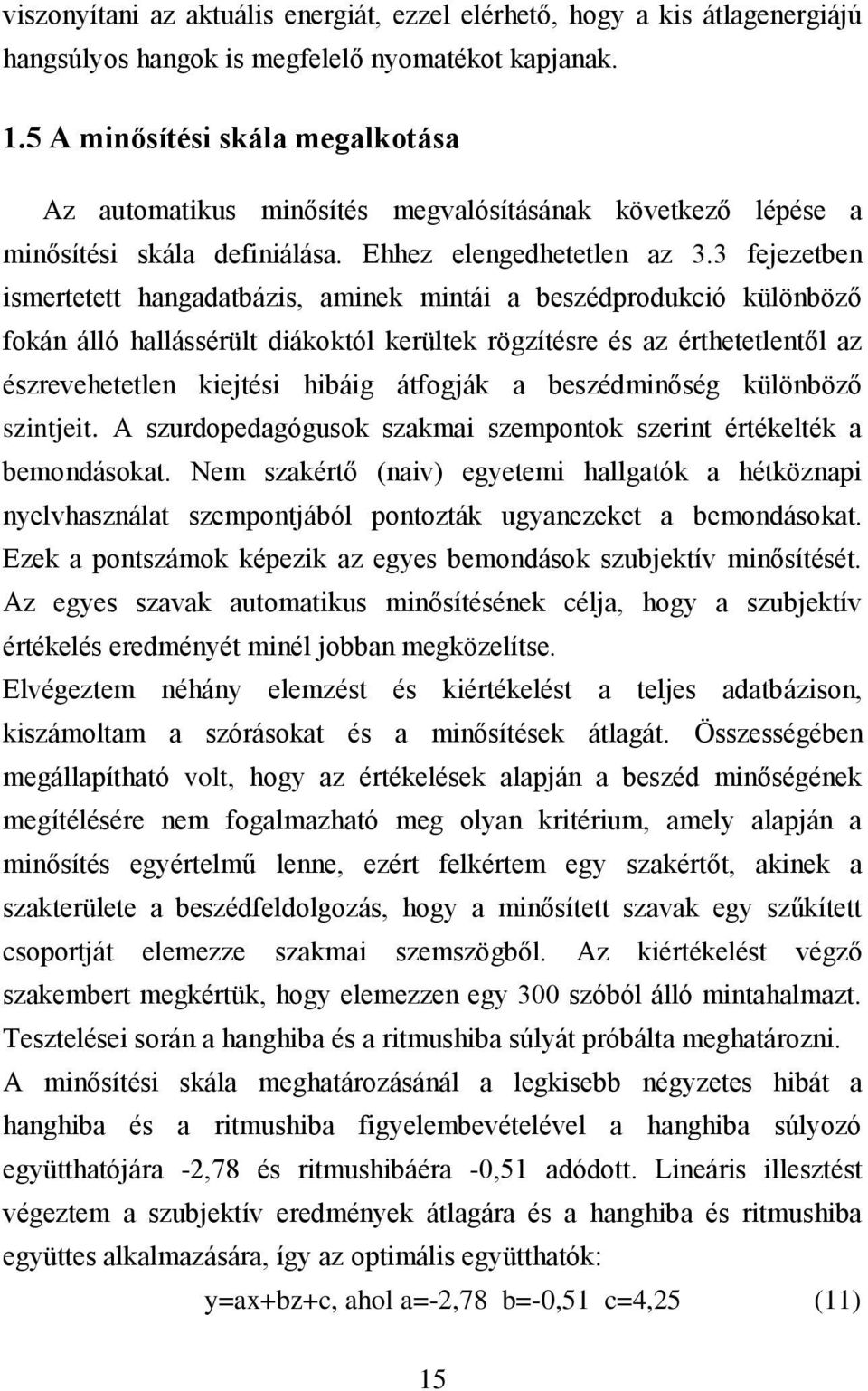 3 fejezetben ismertetett hangadatbázis, aminek mintái a beszédprodukció különböző fokán álló hallássérült diákoktól kerültek rögzítésre és az érthetetlentől az észrevehetetlen kiejtési hibáig