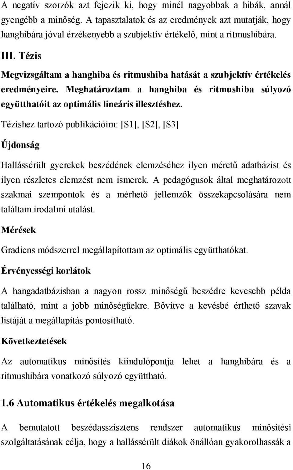Tézis Megvizsgáltam a hanghiba és ritmushiba hatását a szubjektív értékelés eredményeire. Meghatároztam a hanghiba és ritmushiba súlyozó együtthatóit az optimális lineáris illesztéshez.