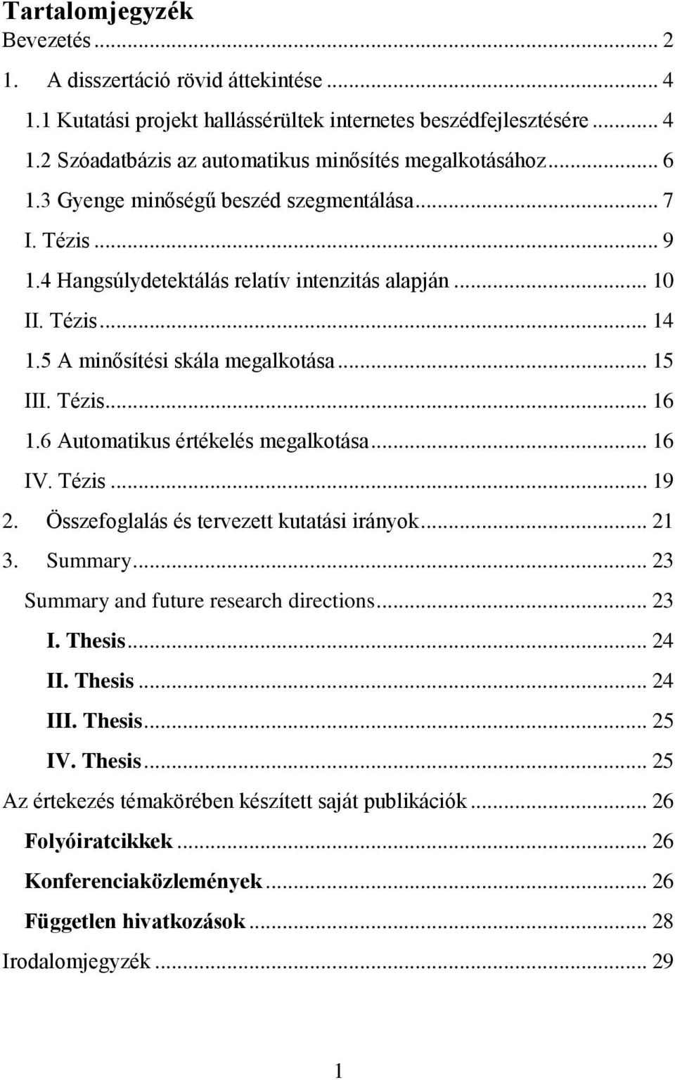 6 Automatikus értékelés megalkotása... 16 IV. Tézis... 19 2. Összefoglalás és tervezett kutatási irányok... 21 3. Summary... 23 Summary and future research directions... 23 I. Thesis... 24 II. Thesis... 24 III.