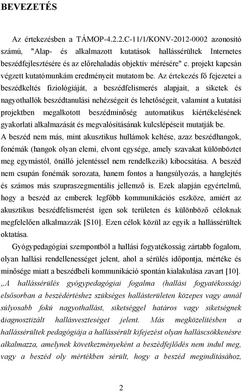 Az értekezés fő fejezetei a beszédkeltés fiziológiáját, a beszédfelismerés alapjait, a siketek és nagyothallók beszédtanulási nehézségeit és lehetőségeit, valamint a kutatási projektben megalkotott