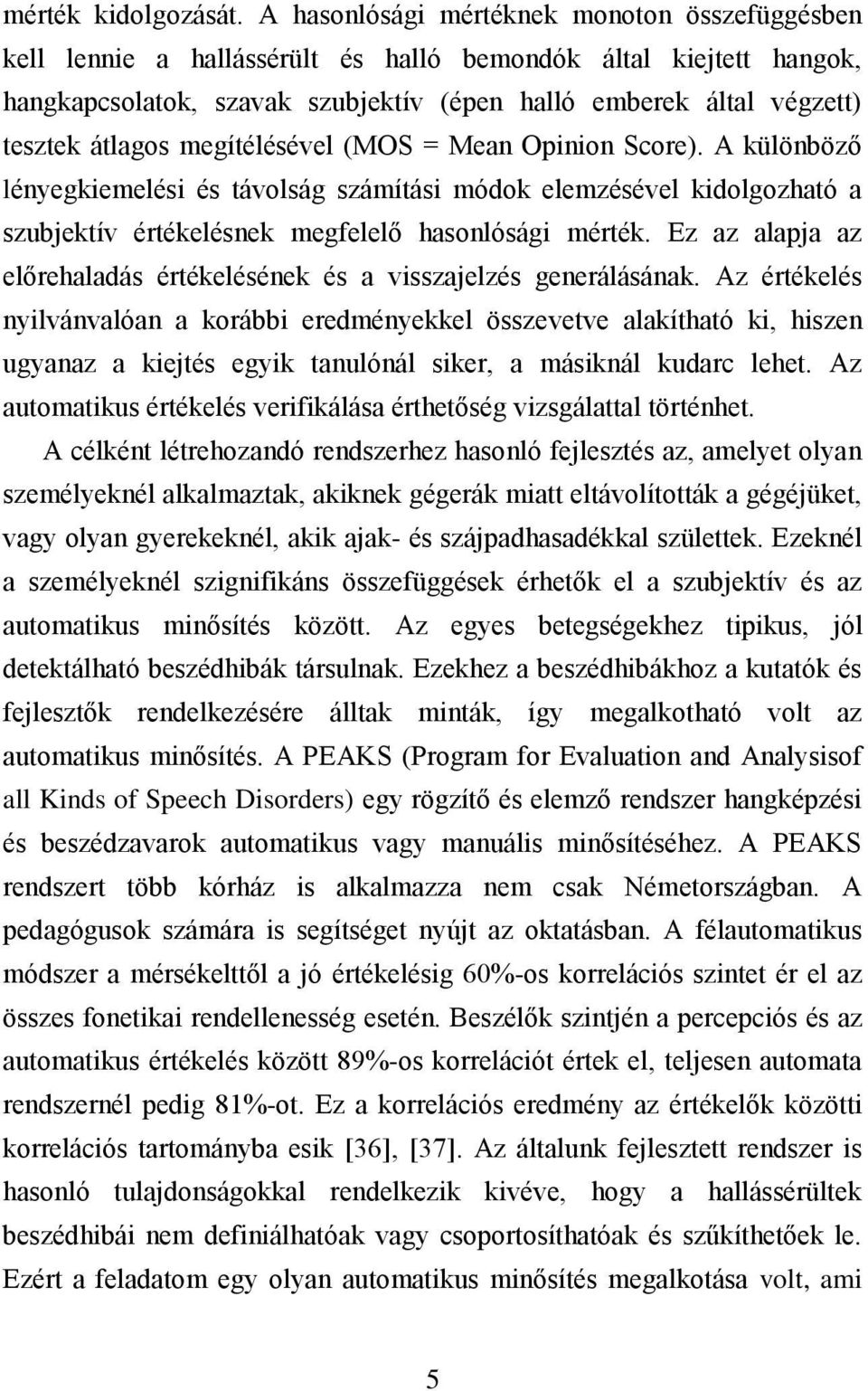 átlagos megítélésével (MOS = Mean Opinion Score). A különböző lényegkiemelési és távolság számítási módok elemzésével kidolgozható a szubjektív értékelésnek megfelelő hasonlósági mérték.