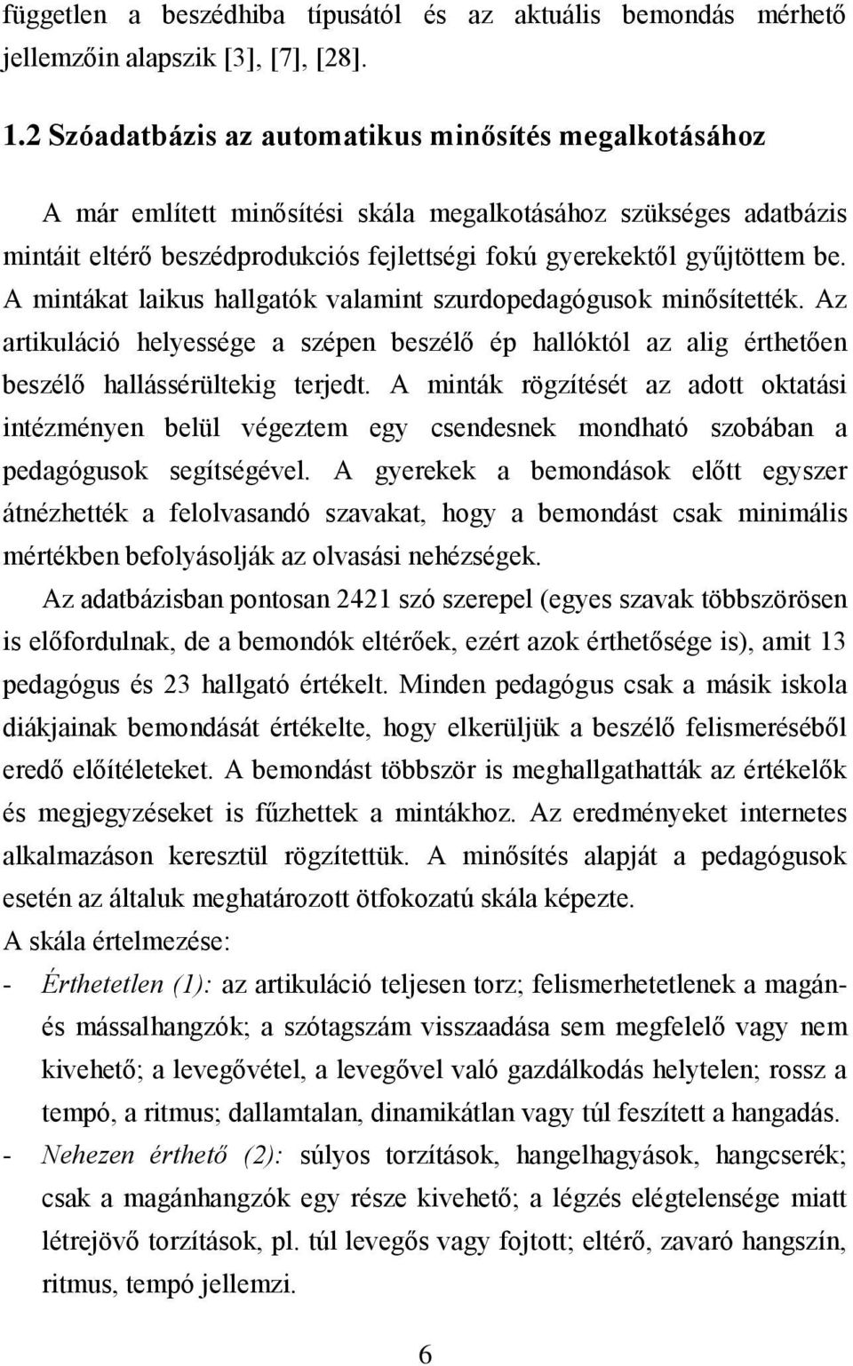 A mintákat laikus hallgatók valamint szurdopedagógusok minősítették. Az artikuláció helyessége a szépen beszélő ép hallóktól az alig érthetően beszélő hallássérültekig terjedt.