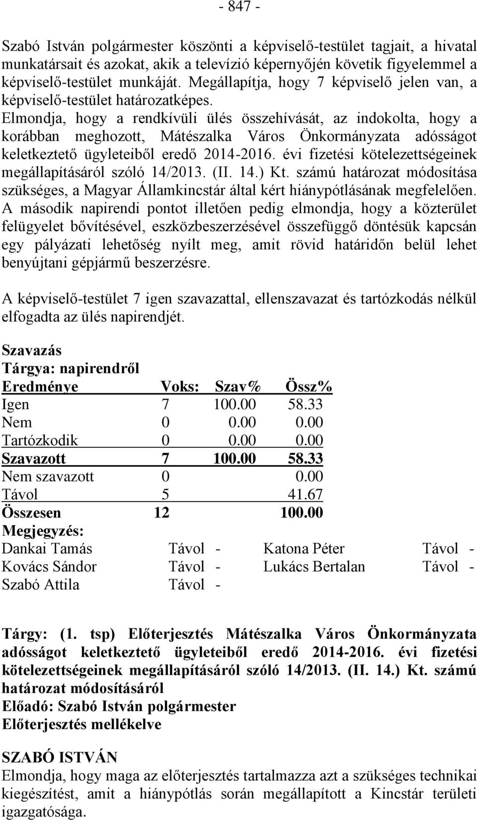 Elmondja, hogy a rendkívüli ülés összehívását, az indokolta, hogy a korábban meghozott, Mátészalka Város Önkormányzata adósságot keletkeztető ügyleteiből eredő 2014-2016.