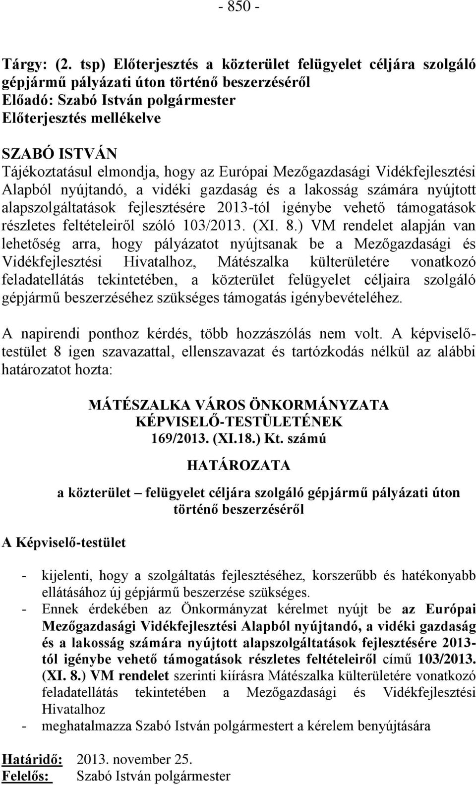 elmondja, hogy az Európai Mezőgazdasági Vidékfejlesztési Alapból nyújtandó, a vidéki gazdaság és a lakosság számára nyújtott alapszolgáltatások fejlesztésére 2013-tól igénybe vehető támogatások