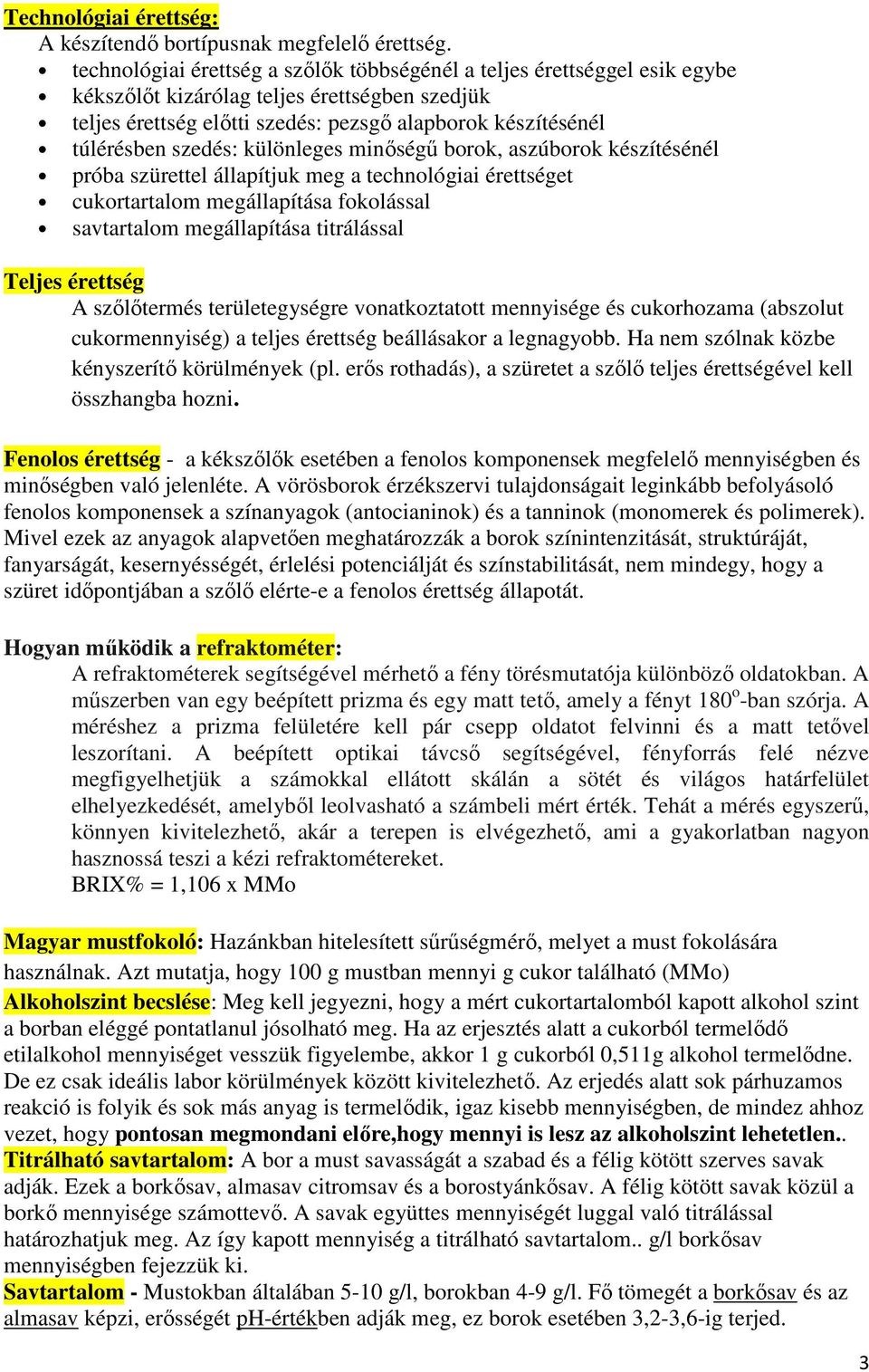 szedés: különleges minőségű borok, aszúborok készítésénél próba szürettel állapítjuk meg a technológiai érettséget cukortartalom megállapítása fokolással savtartalom megállapítása titrálással Teljes