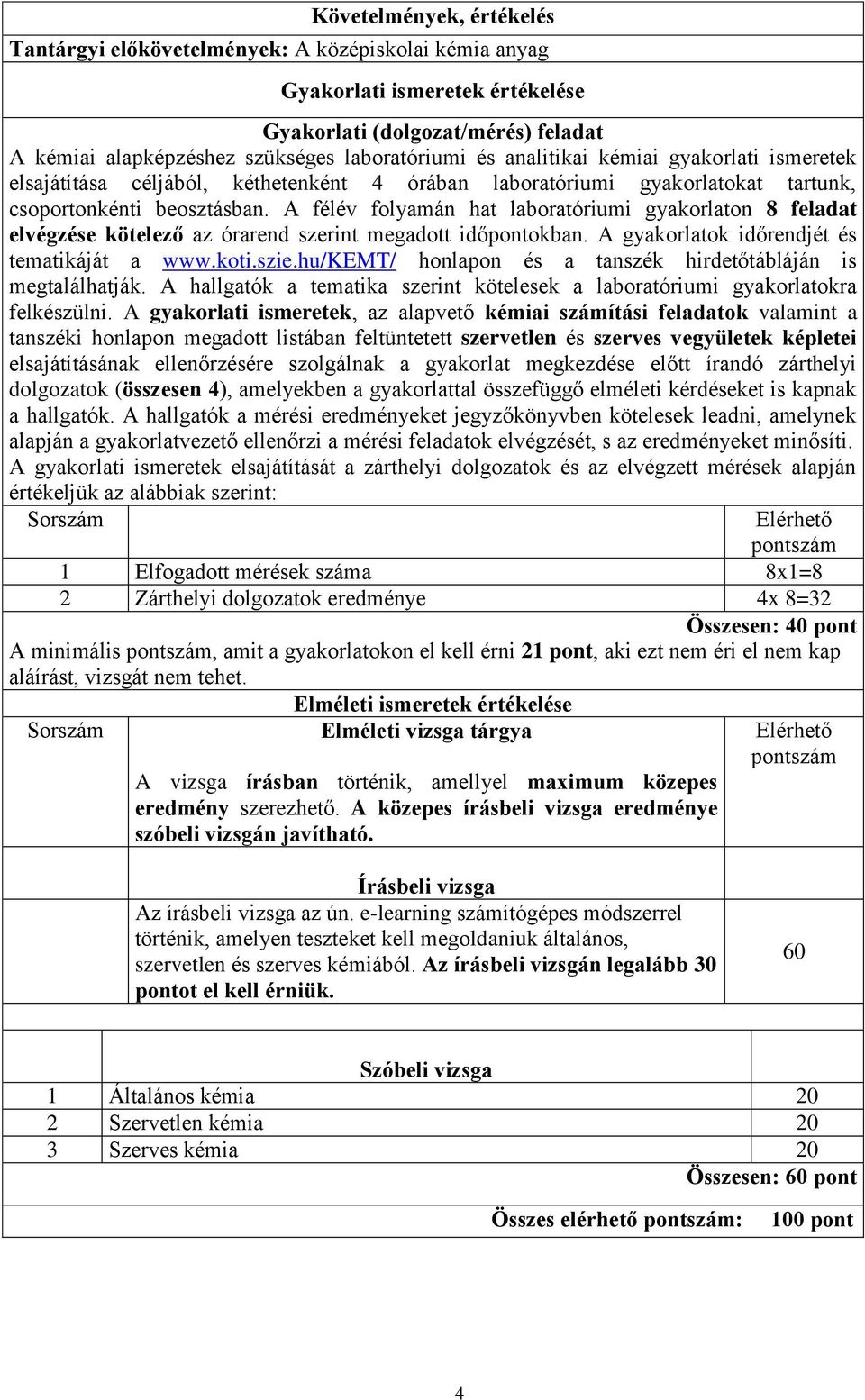 A félév folyamán hat laboratóriumi gyakorlaton 8 feladat elvégzése kötelező az órarend szerint megadott időpontokban. A gyakorlatok időrendjét és tematikáját a www.koti.szie.