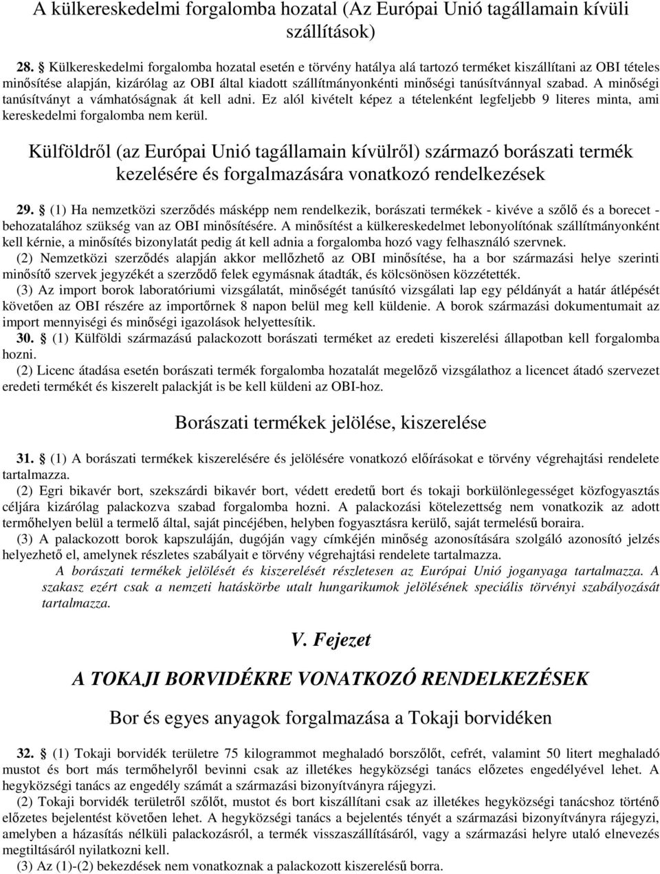 tanúsítvánnyal szabad. A minőségi tanúsítványt a vámhatóságnak át kell adni. Ez alól kivételt képez a tételenként legfeljebb 9 literes minta, ami kereskedelmi forgalomba nem kerül.