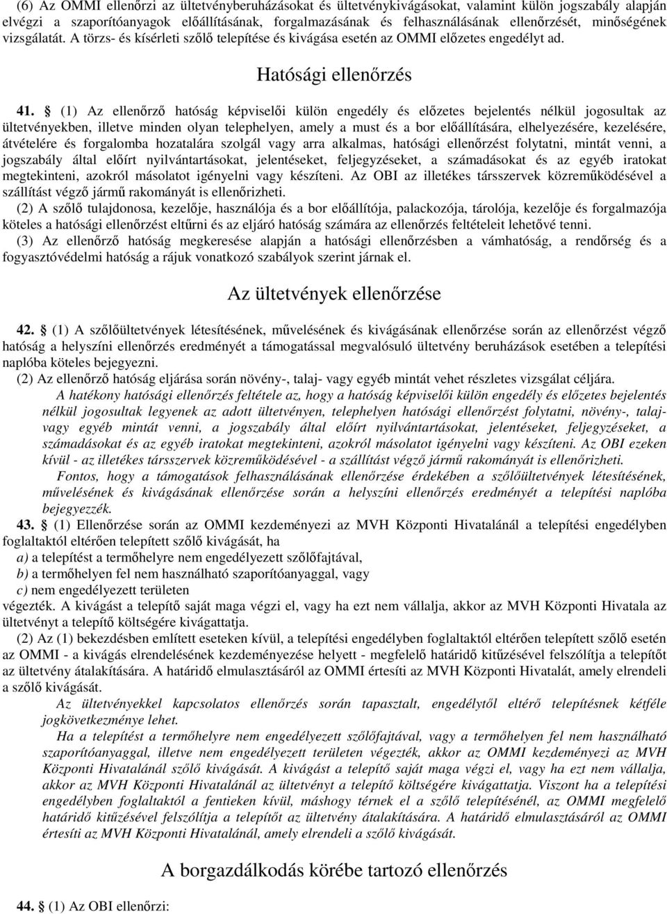 (1) Az ellenőrző hatóság képviselői külön engedély és előzetes bejelentés nélkül jogosultak az ültetvényekben, illetve minden olyan telephelyen, amely a must és a bor előállítására, elhelyezésére,