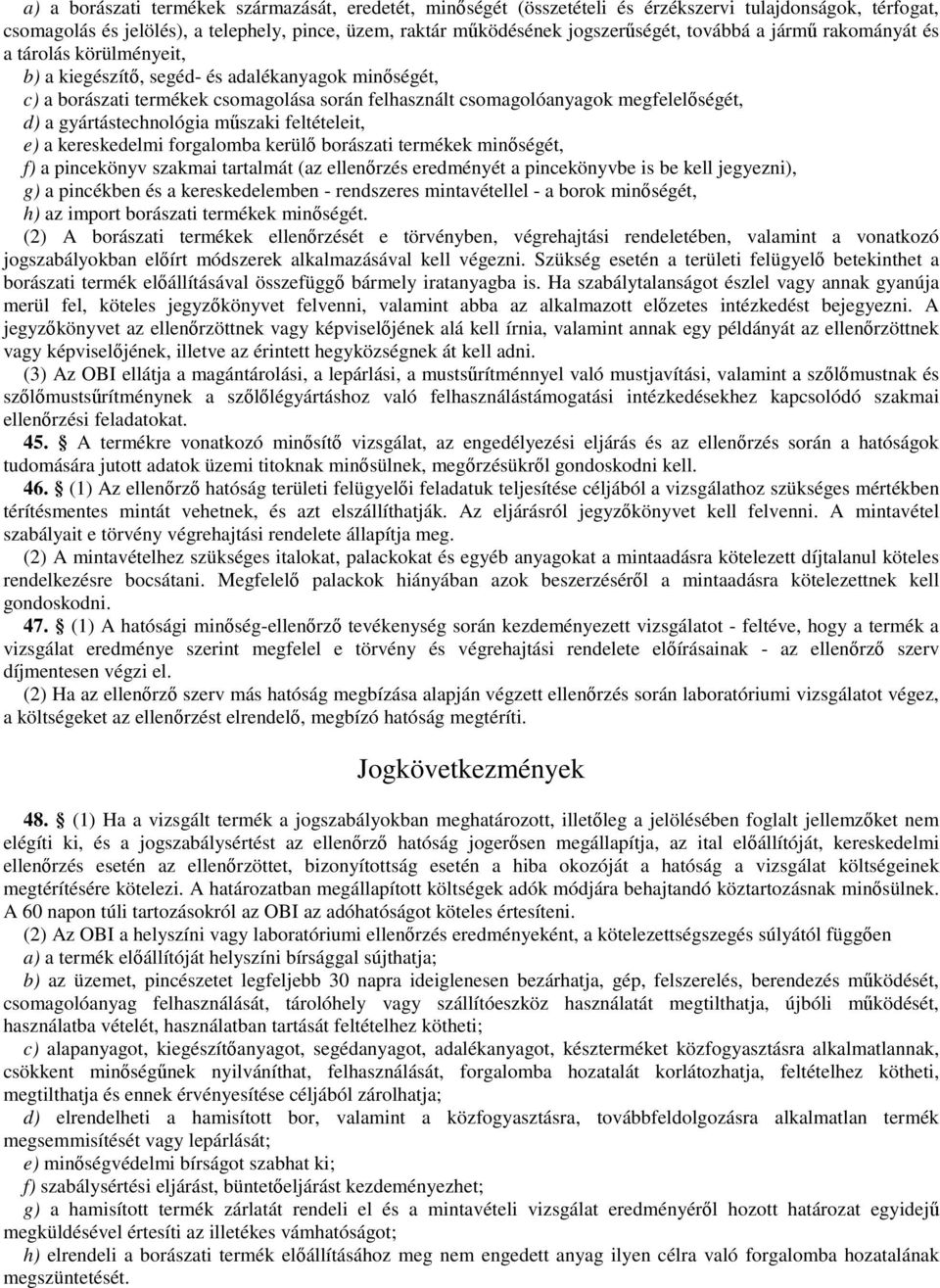 gyártástechnológia műszaki feltételeit, e) a kereskedelmi forgalomba kerülő borászati termékek minőségét, f) a pincekönyv szakmai tartalmát (az ellenőrzés eredményét a pincekönyvbe is be kell