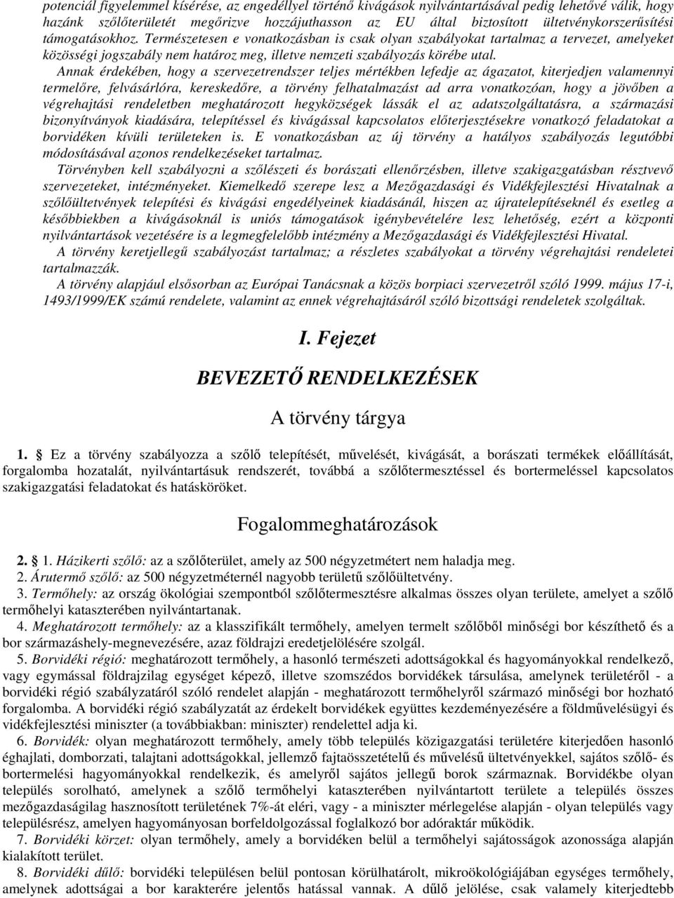 Természetesen e vonatkozásban is csak olyan szabályokat tartalmaz a tervezet, amelyeket közösségi jogszabály nem határoz meg, illetve nemzeti szabályozás körébe utal.