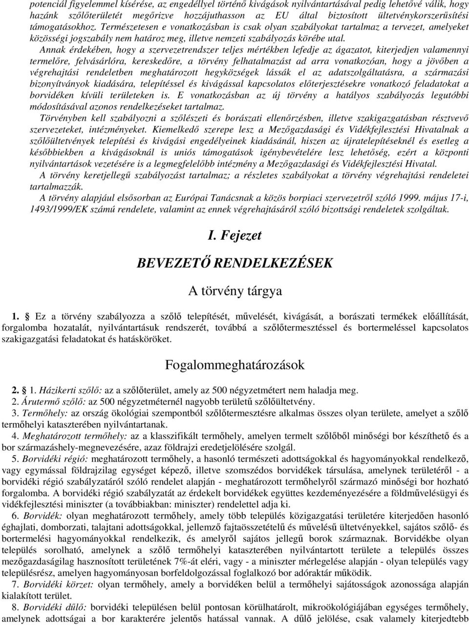 Természetesen e vonatkozásban is csak olyan szabályokat tartalmaz a tervezet, amelyeket közösségi jogszabály nem határoz meg, illetve nemzeti szabályozás körébe utal.