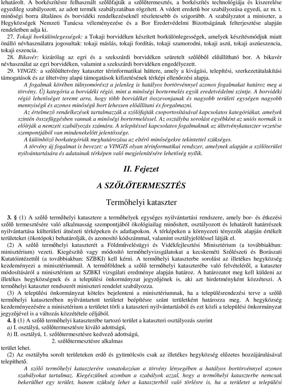 A szabályzatot a miniszter, a Hegyközségek Nemzeti Tanácsa véleményezése és a Bor Eredetvédelmi Bizottságának felterjesztése alapján rendeletben adja ki. 27.