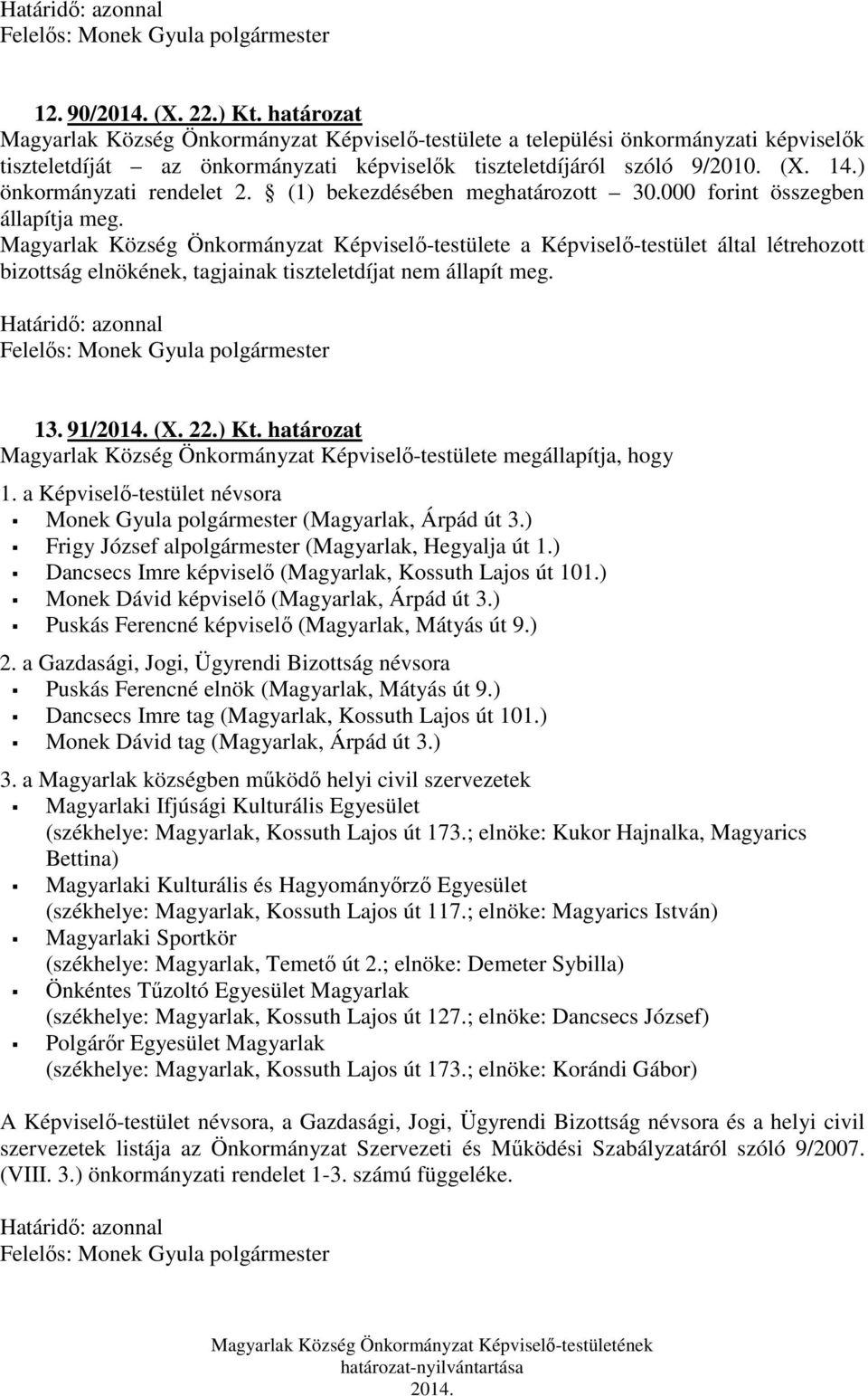 Magyarlak Község Önkormányzat Képviselő-testülete a Képviselő-testület által létrehozott bizottság elnökének, tagjainak tiszteletdíjat nem állapít meg. 13. 91/ (X. 22.) Kt.