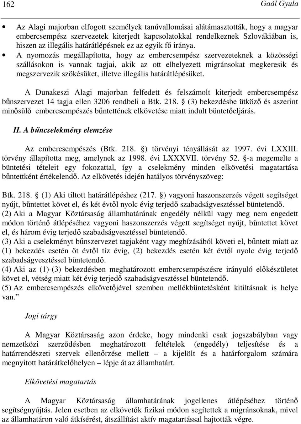 A nyomozás megállapította, hogy az embercsempész szervezeteknek a közösségi szállásokon is vannak tagjai, akik az ott elhelyezett migránsokat megkeresik és megszervezik szökésüket, illetve illegális