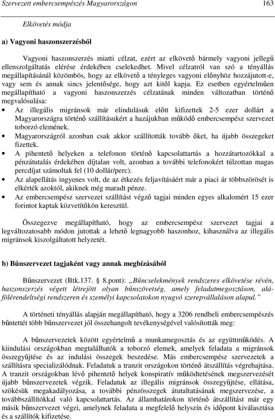 Mivel célzatról van szó a tényállás megállapításánál közömbös, hogy az elkövetı a tényleges vagyoni elınyhöz hozzájutott-e, vagy sem és annak sincs jelentısége, hogy azt kitıl kapja.