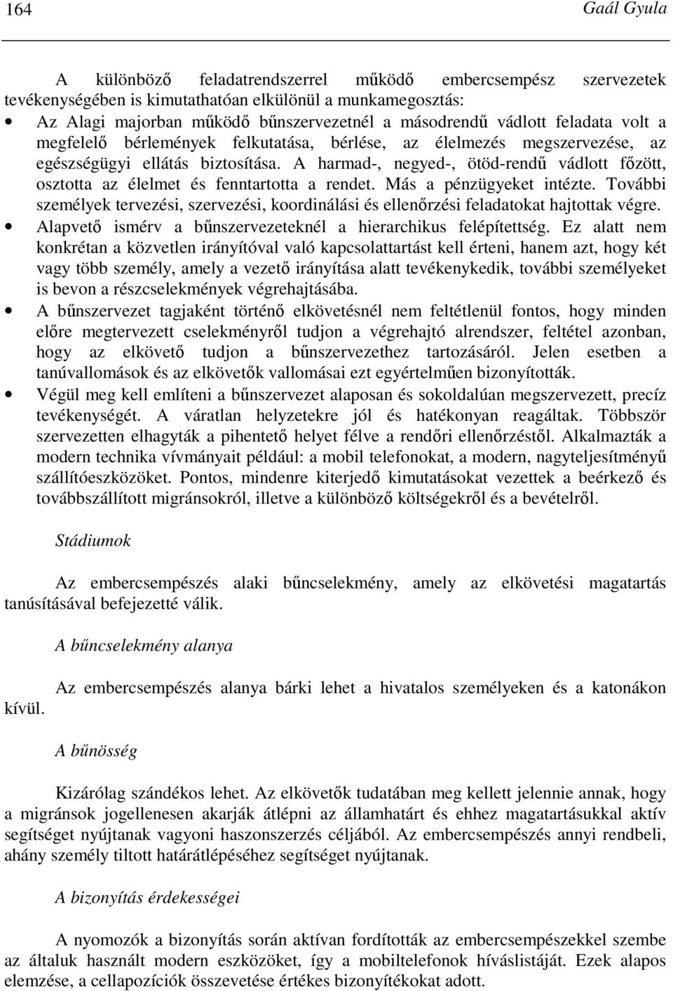 A harmad-, negyed-, ötöd-rendő vádlott fızött, osztotta az élelmet és fenntartotta a rendet. Más a pénzügyeket intézte.