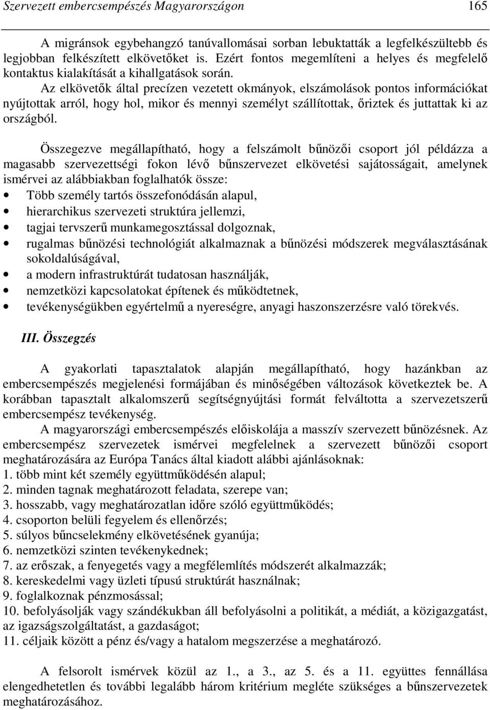 Az elkövetık által precízen vezetett okmányok, elszámolások pontos információkat nyújtottak arról, hogy hol, mikor és mennyi személyt szállítottak, ıriztek és juttattak ki az országból.