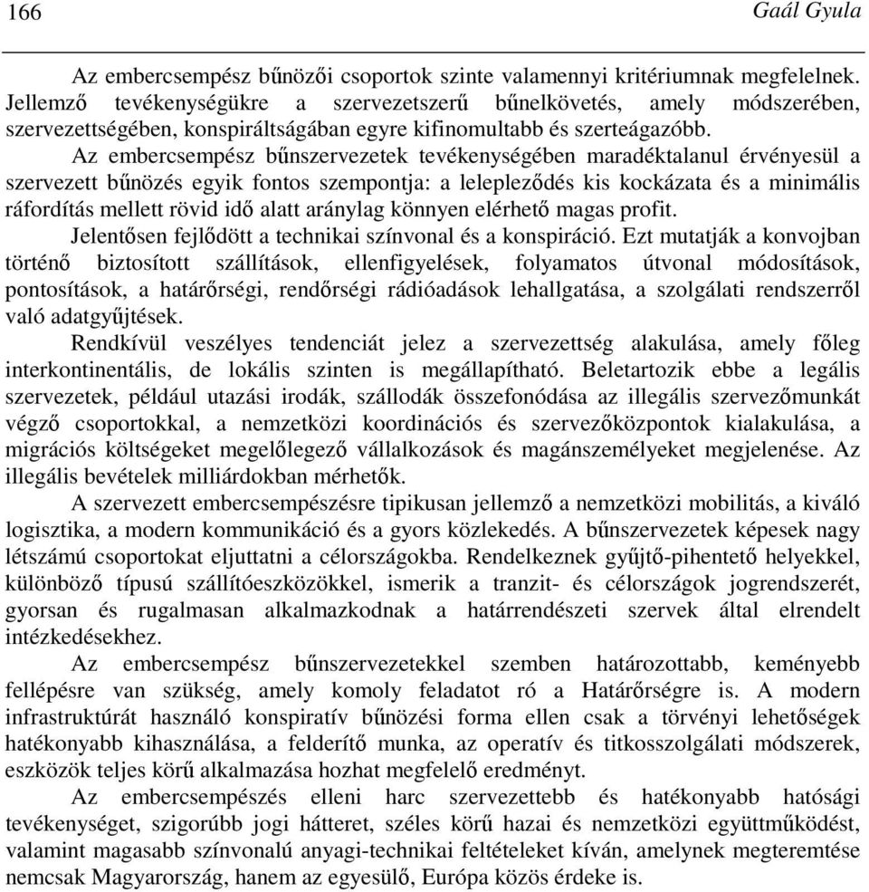 Az embercsempész bőnszervezetek tevékenységében maradéktalanul érvényesül a szervezett bőnözés egyik fontos szempontja: a leleplezıdés kis kockázata és a minimális ráfordítás mellett rövid idı alatt