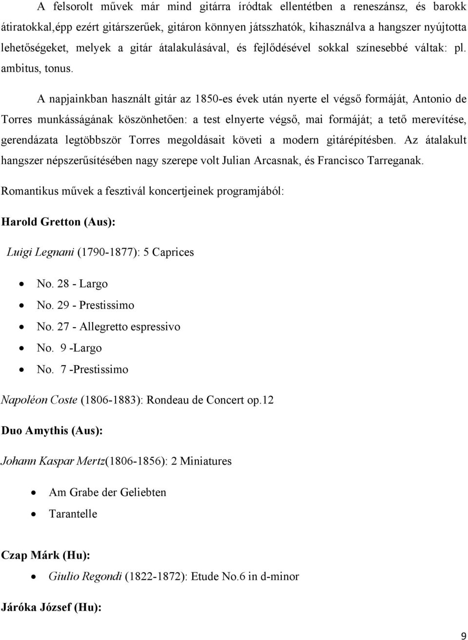 A napjainkban használt gitár az 1850-es évek után nyerte el végső formáját, Antonio de Torres munkásságának köszönhetően: a test elnyerte végső, mai formáját; a tető merevítése, gerendázata