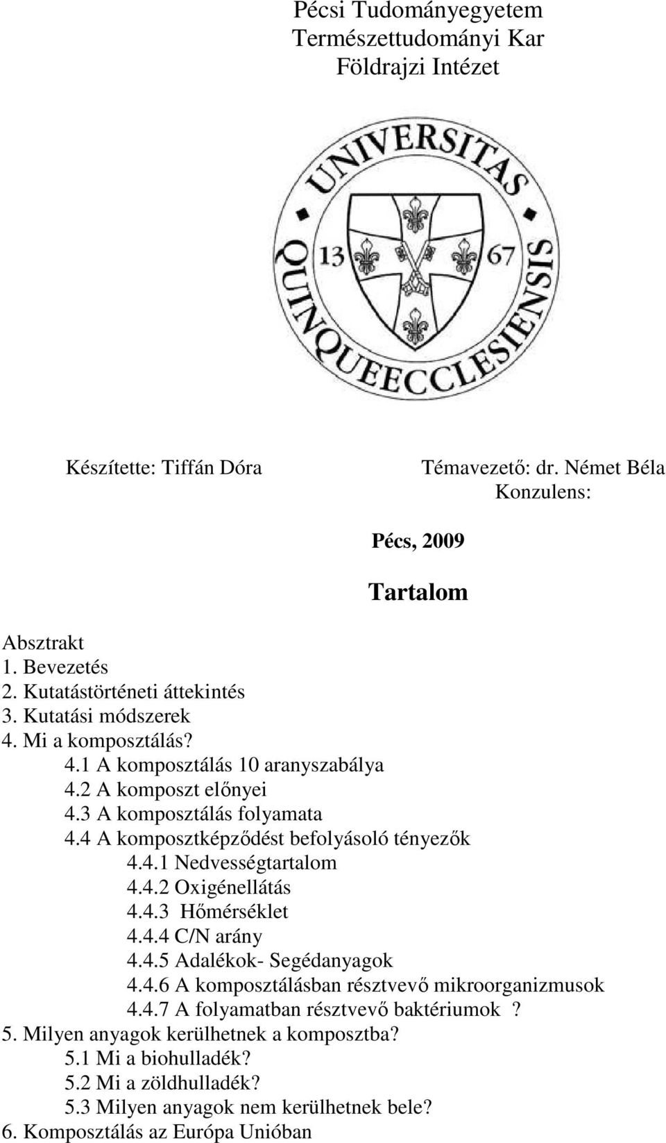 4 A komposztképződést befolyásoló tényezők 4.4.1 Nedvességtartalom 4.4.2 Oxigénellátás 4.4.3 Hőmérséklet 4.4.4 C/N arány 4.4.5 Adalékok- Segédanyagok 4.4.6 A komposztálásban résztvevő mikroorganizmusok 4.