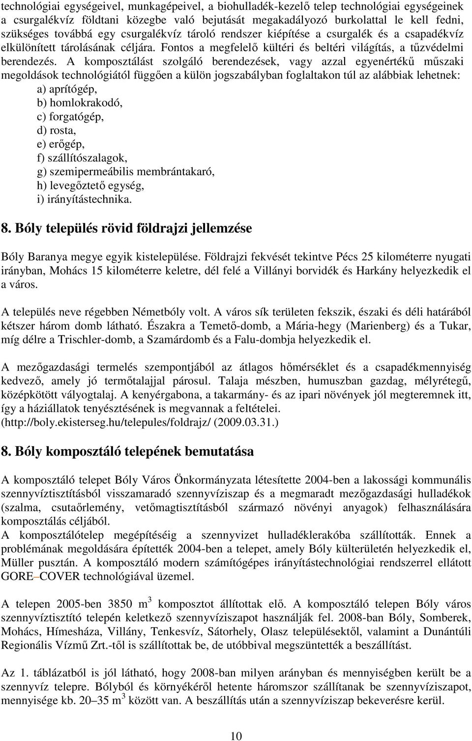 A komposztálást szolgáló berendezések, vagy azzal egyenértékű műszaki megoldások technológiától függően a külön jogszabályban foglaltakon túl az alábbiak lehetnek: a) aprítógép, b) homlokrakodó, c)