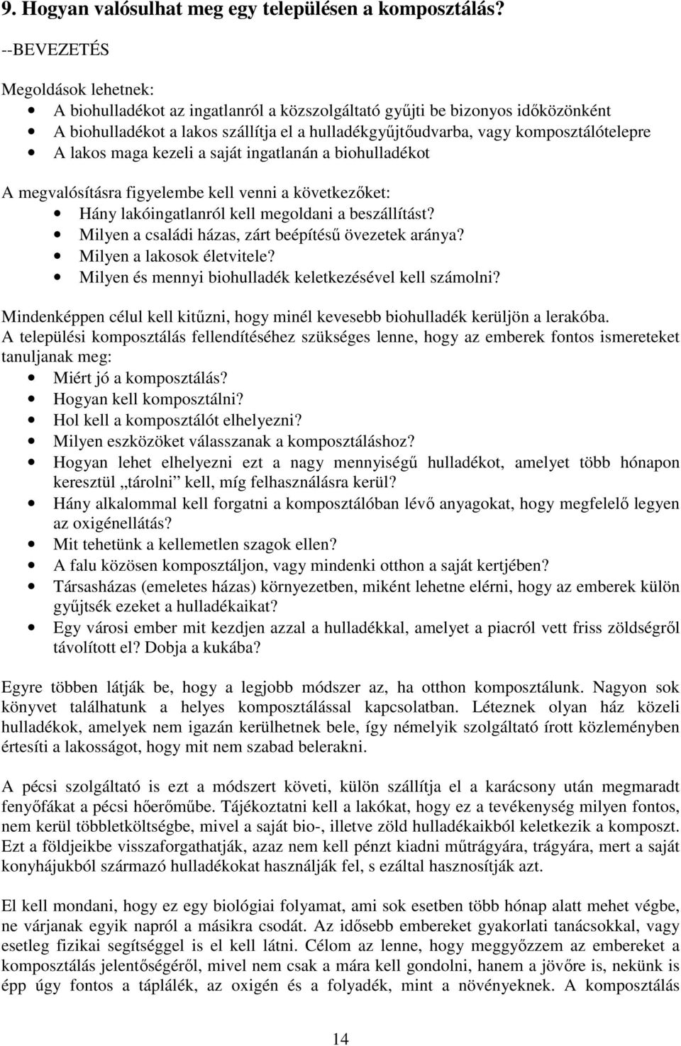 A lakos maga kezeli a saját ingatlanán a biohulladékot A megvalósításra figyelembe kell venni a következőket: Hány lakóingatlanról kell megoldani a beszállítást?