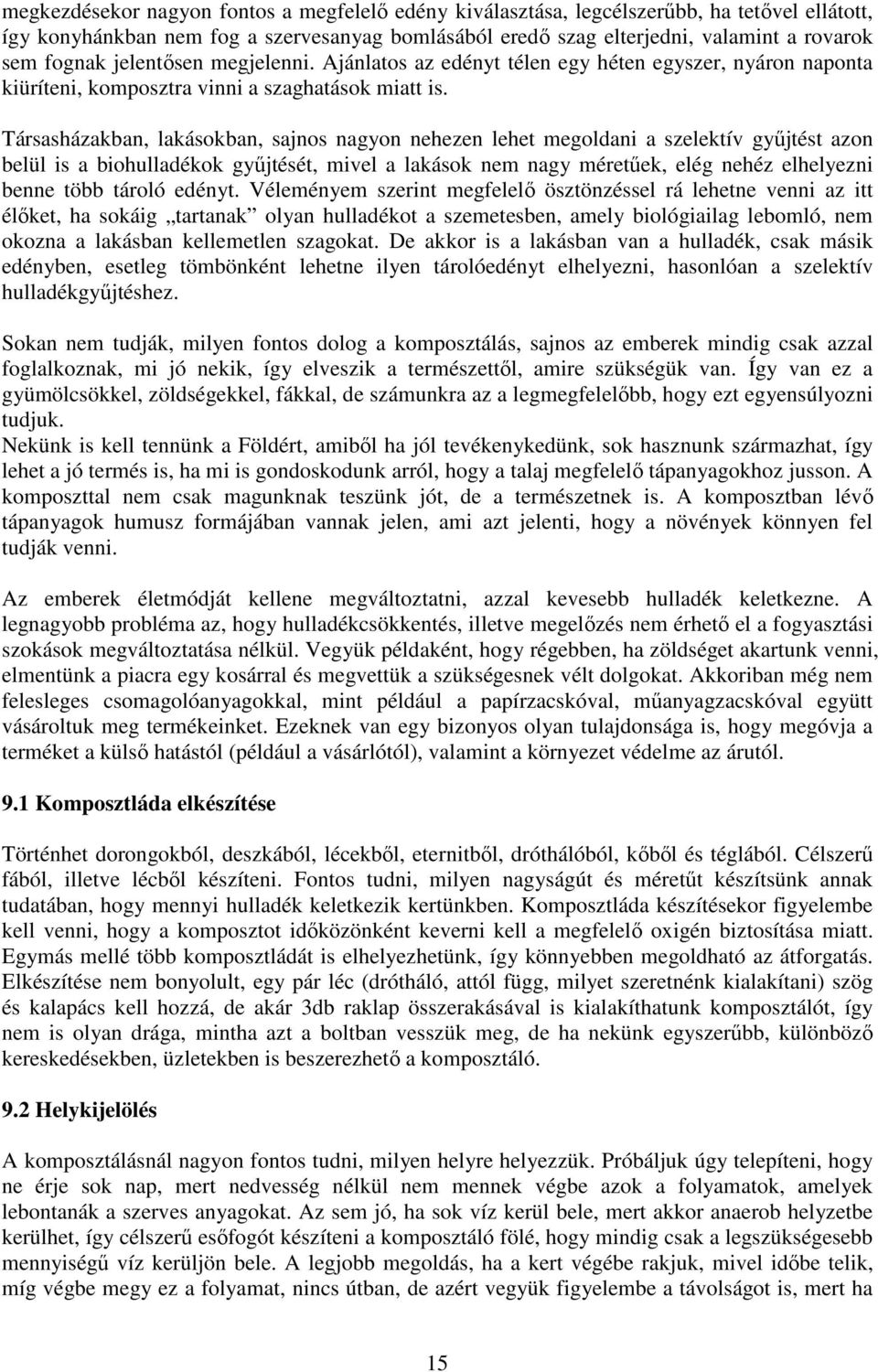 Társasházakban, lakásokban, sajnos nagyon nehezen lehet megoldani a szelektív gyűjtést azon belül is a biohulladékok gyűjtését, mivel a lakások nem nagy méretűek, elég nehéz elhelyezni benne több