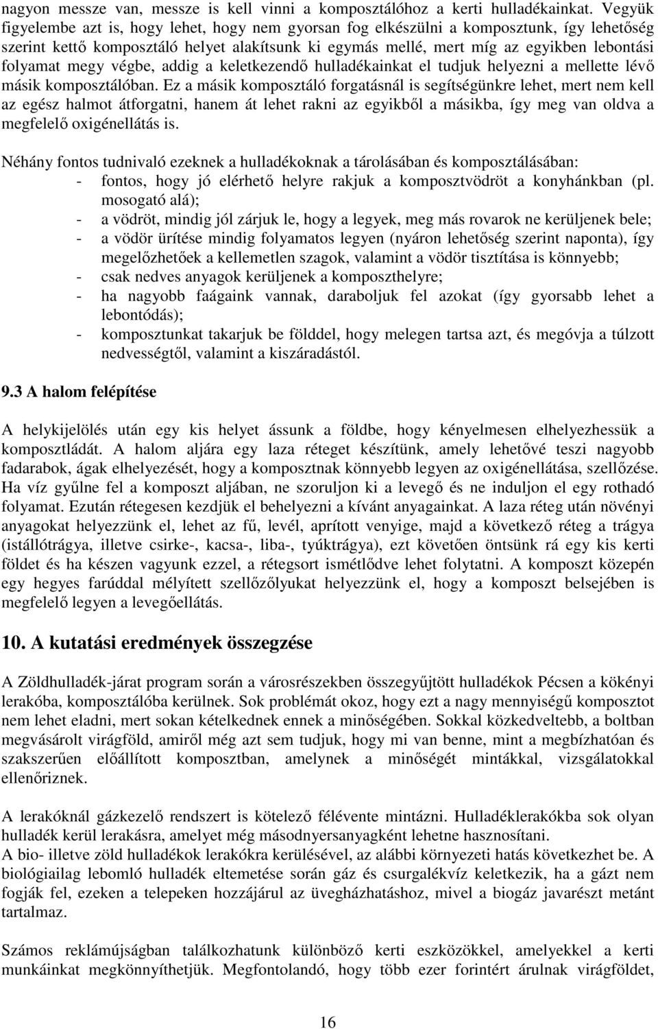 megy végbe, addig a keletkezendő hulladékainkat el tudjuk helyezni a mellette lévő másik komposztálóban.