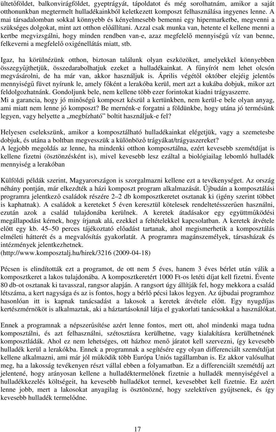 Azzal csak munka van, hetente el kellene menni a kertbe megvizsgálni, hogy minden rendben van-e, azaz megfelelő mennyiségű víz van benne, felkeverni a megfelelő oxigénellátás miatt, stb.