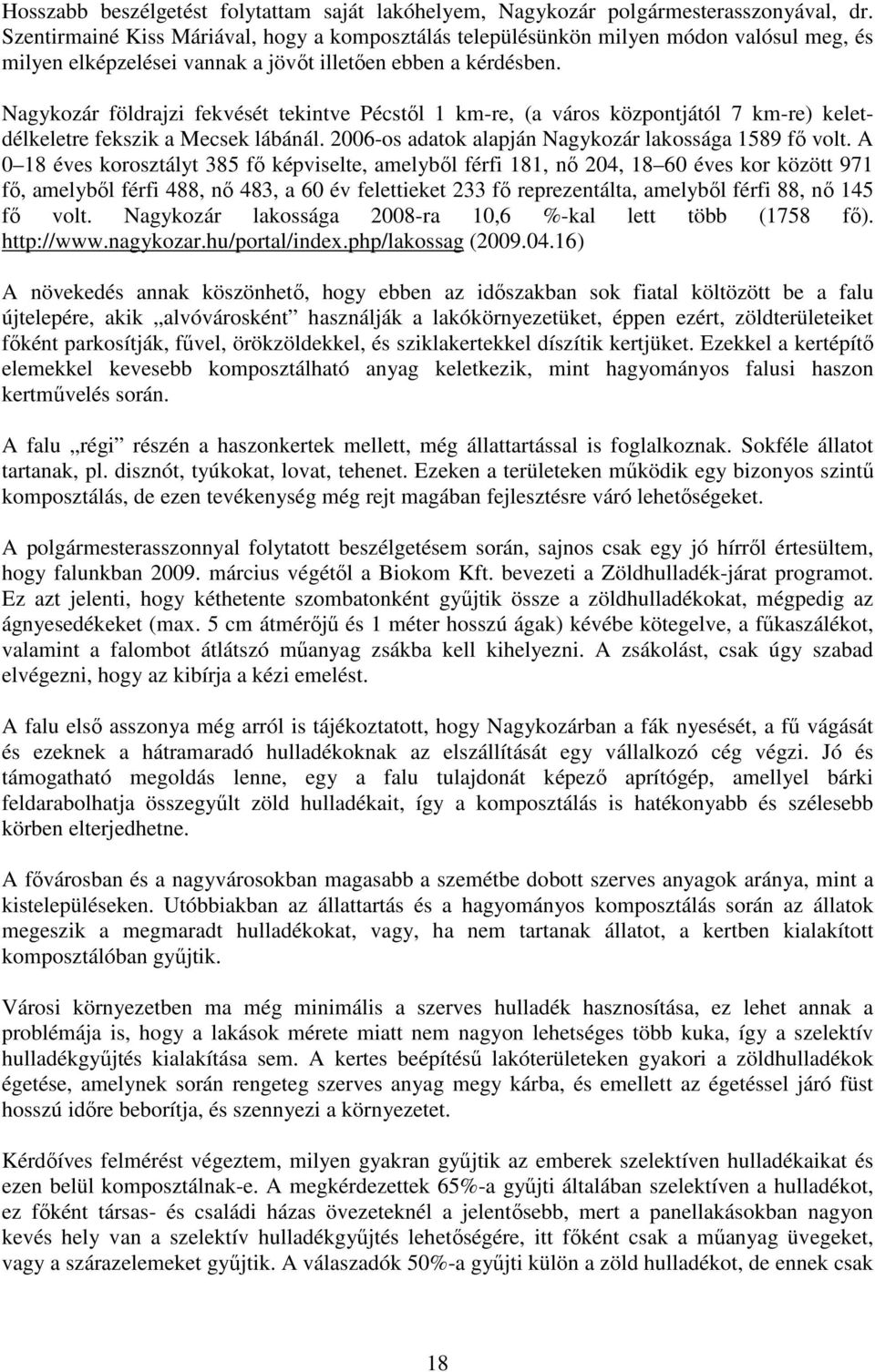 Nagykozár földrajzi fekvését tekintve Pécstől 1 km-re, (a város központjától 7 km-re) keletdélkeletre fekszik a Mecsek lábánál. 2006-os adatok alapján Nagykozár lakossága 1589 fő volt.