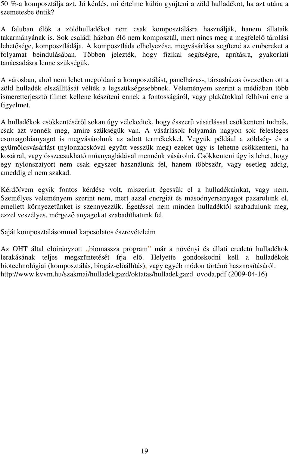 Sok családi házban élő nem komposztál, mert nincs meg a megfelelő tárolási lehetősége, komposztládája. A komposztláda elhelyezése, megvásárlása segítené az embereket a folyamat beindulásában.