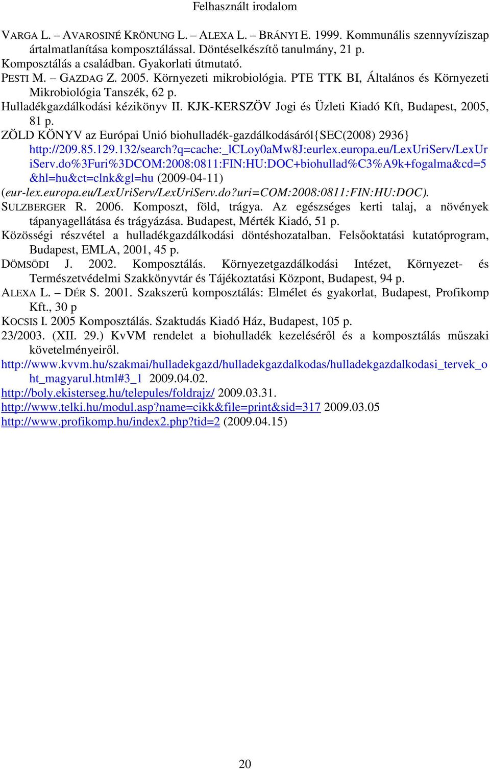 KJK-KERSZÖV Jogi és Üzleti Kiadó Kft, Budapest, 2005, 81 p. ZÖLD KÖNYV az Európai Unió biohulladék-gazdálkodásáról{sec(2008) 2936} http://209.85.129.132/search?q=cache:_lcloy0amw8j:eurlex.europa.