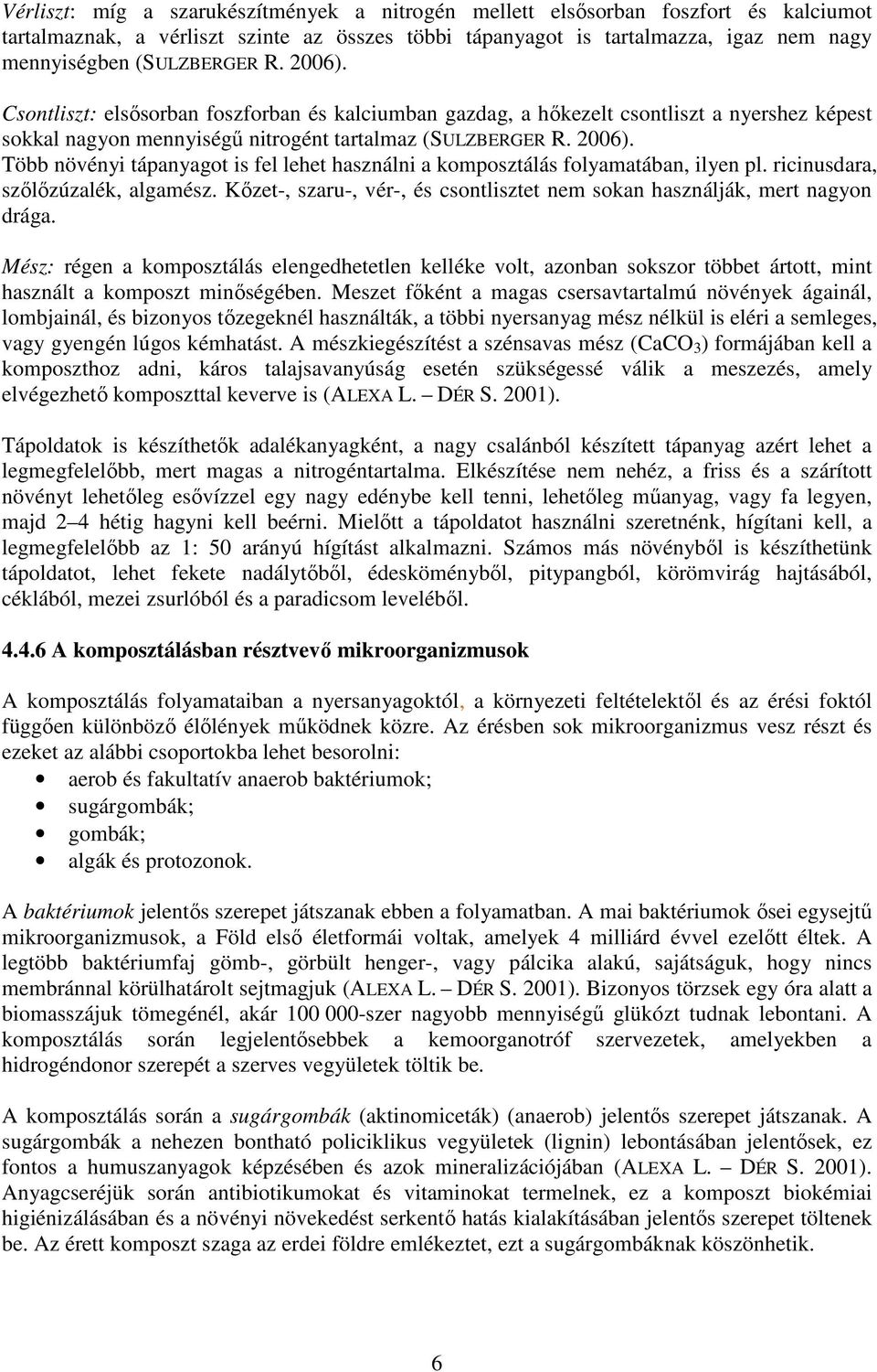 ricinusdara, szőlőzúzalék, algamész. Kőzet-, szaru-, vér-, és csontlisztet nem sokan használják, mert nagyon drága.
