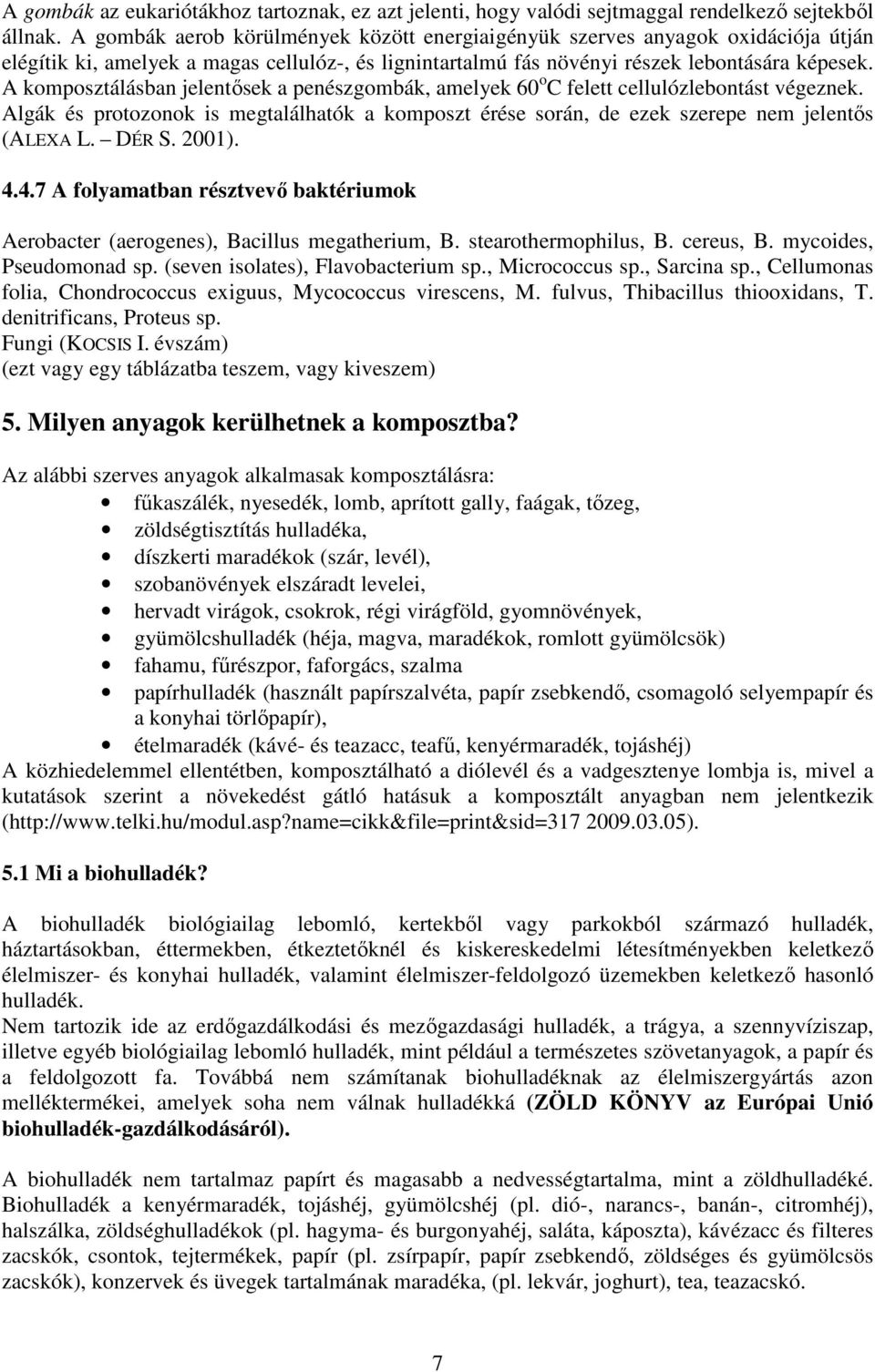 A komposztálásban jelentősek a penészgombák, amelyek 60 o C felett cellulózlebontást végeznek. Algák és protozonok is megtalálhatók a komposzt érése során, de ezek szerepe nem jelentős (ALEXA L.
