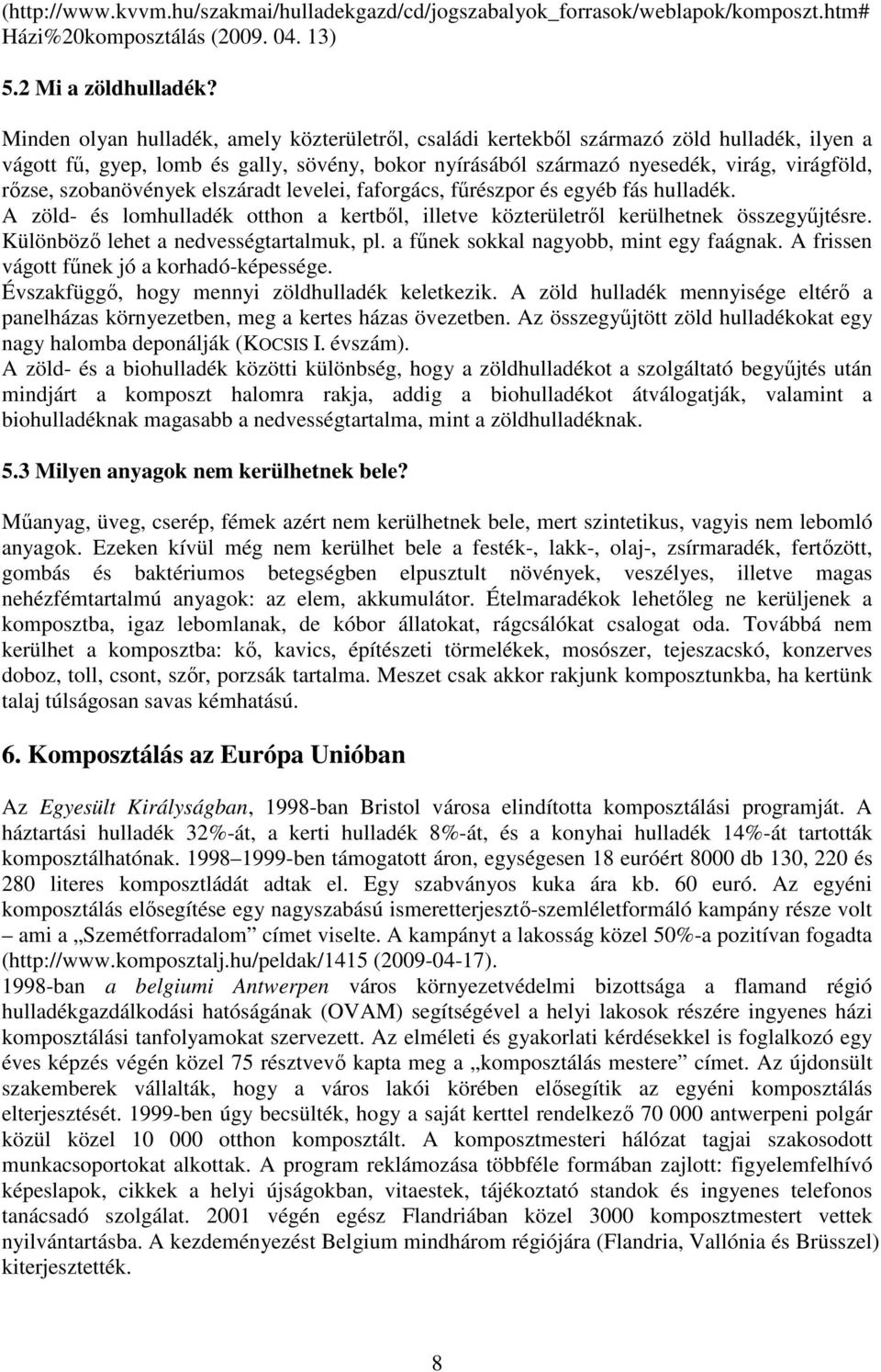 szobanövények elszáradt levelei, faforgács, fűrészpor és egyéb fás hulladék. A zöld- és lomhulladék otthon a kertből, illetve közterületről kerülhetnek összegyűjtésre.