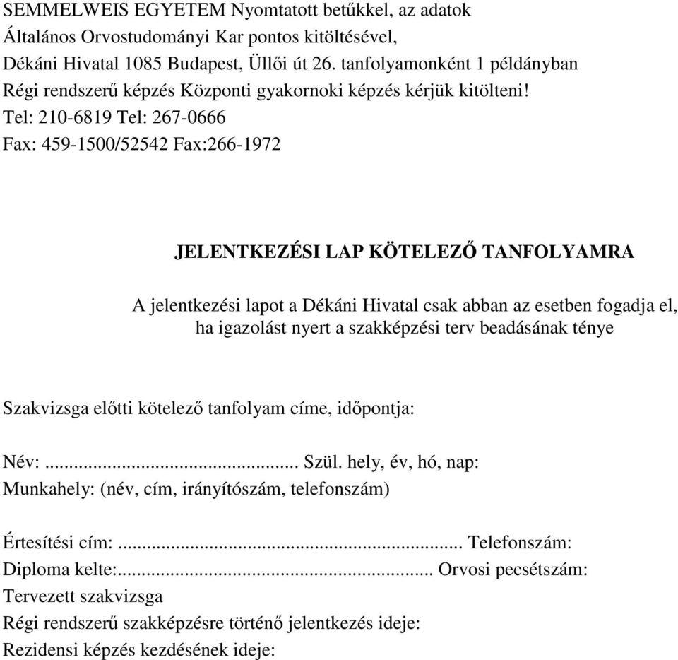 Tel: 210-6819 Tel: 267-0666 Fax: 459-1500/52542 Fax:266-1972 JELENTKEZÉSI LAP KÖTELEZİ TANFOLYAMRA A jelentkezési lapot a Dékáni Hivatal csak abban az esetben fogadja el, ha igazolást nyert