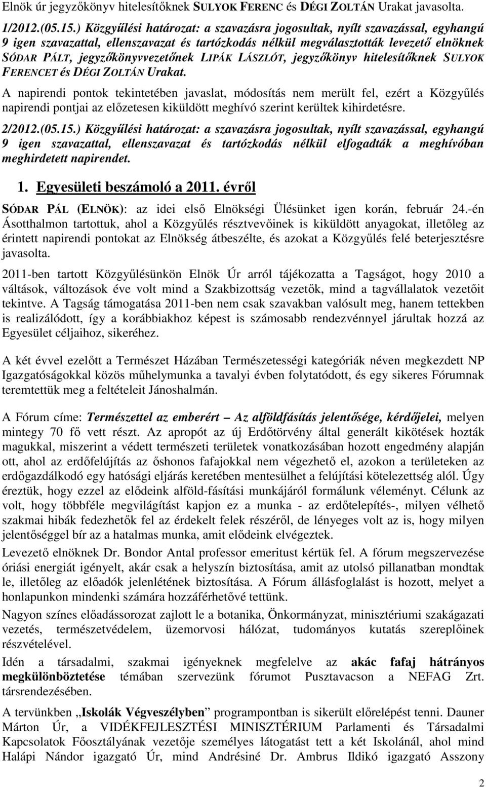 LIPÁK LÁSZLÓT, jegyzőkönyv hitelesítőknek SULYOK FERENCET és DÉGI ZOLTÁN Urakat.