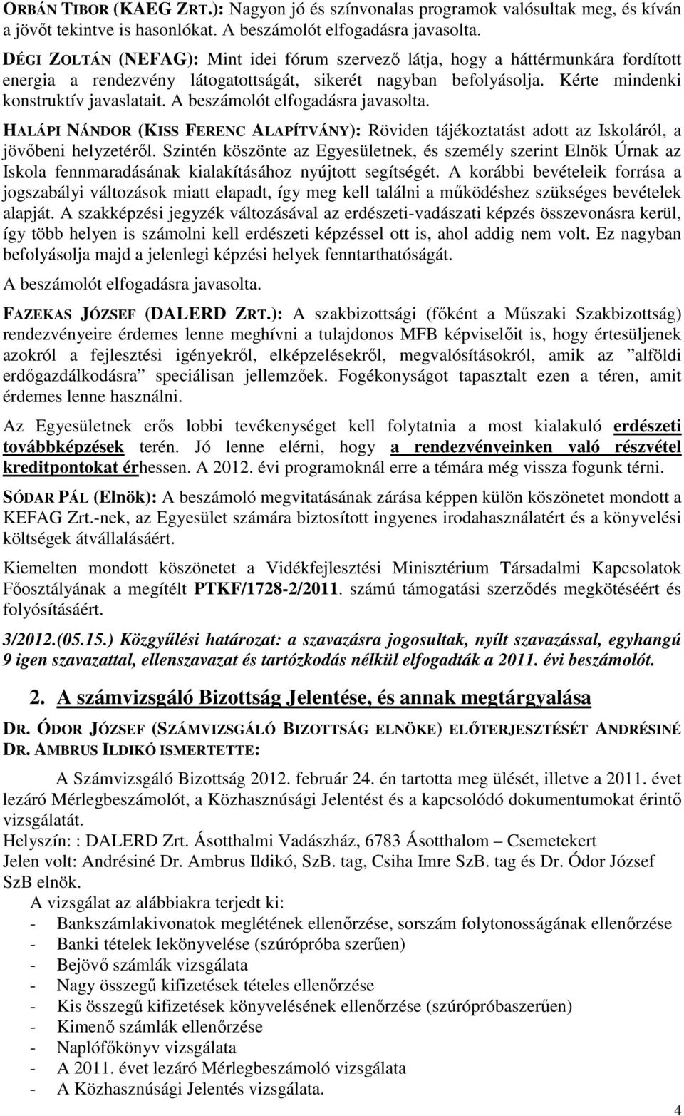 A beszámolót elfogadásra javasolta. HALÁPI NÁNDOR (KISS FERENC ALAPÍTVÁNY): Röviden tájékoztatást adott az Iskoláról, a jövőbeni helyzetéről.